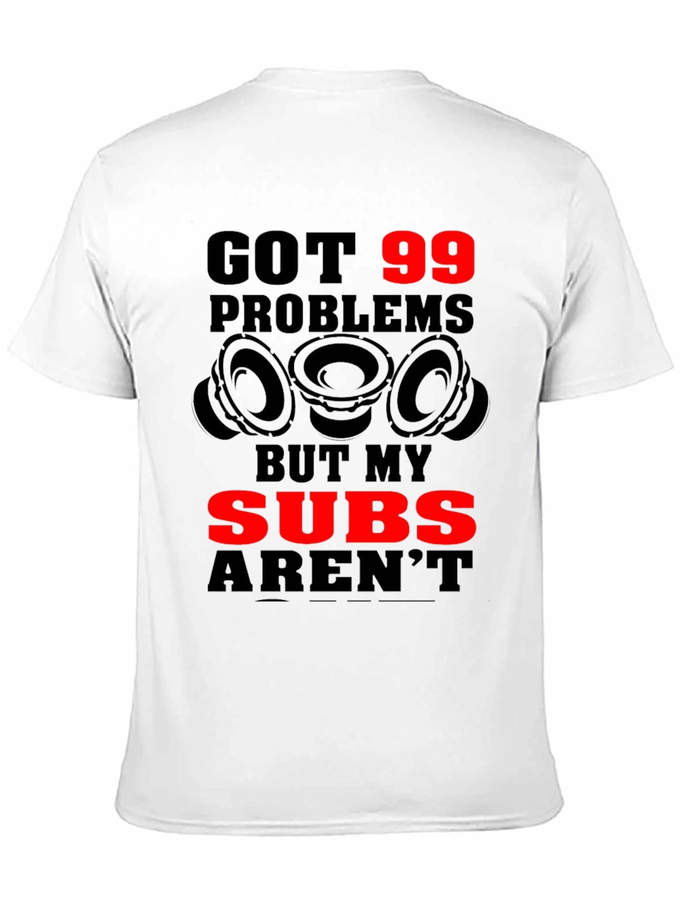 Got 99 Problems But My Subs Arent T-Shirt