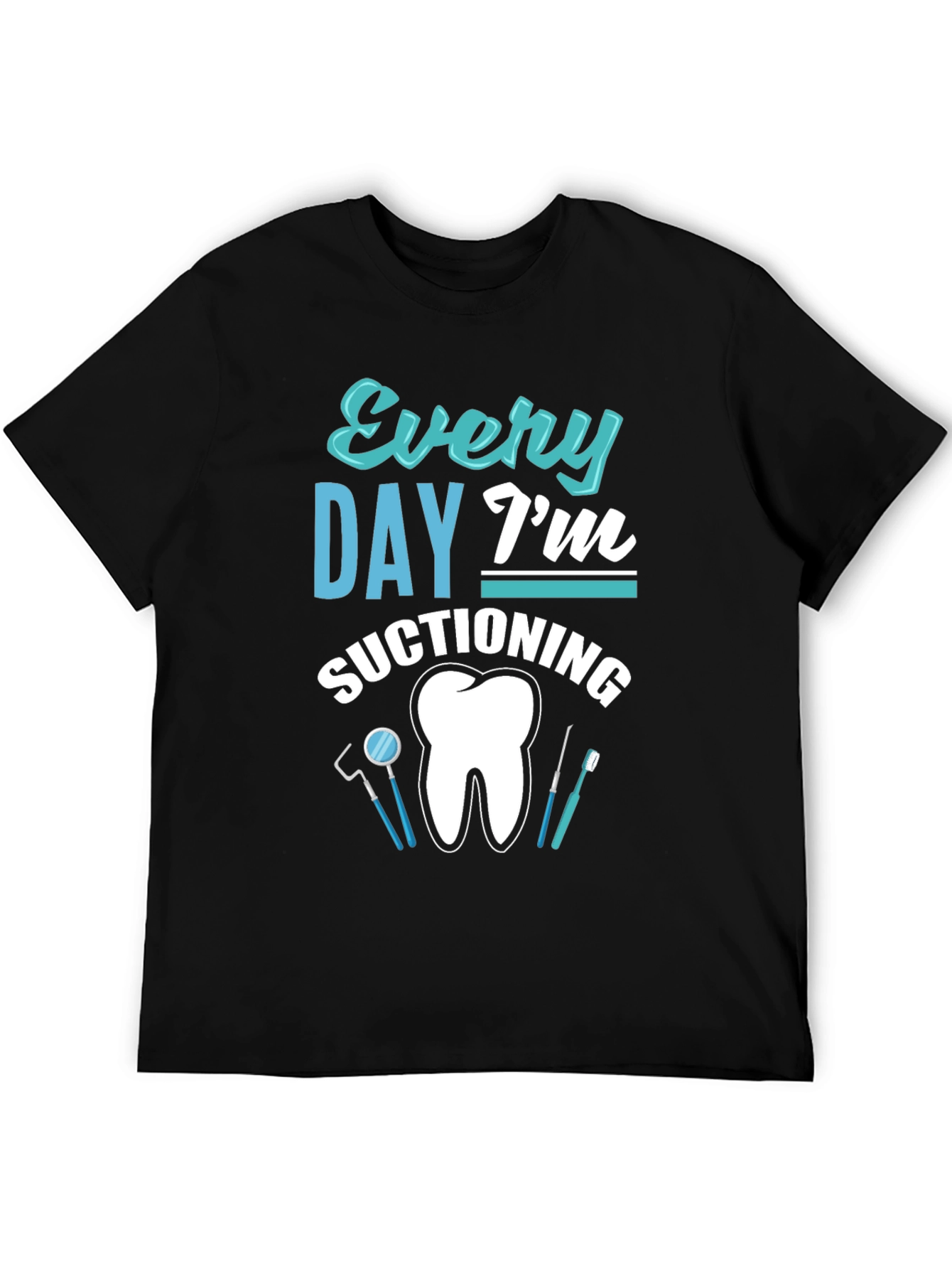 Every Day Im Suctioning Dental T-Shirt