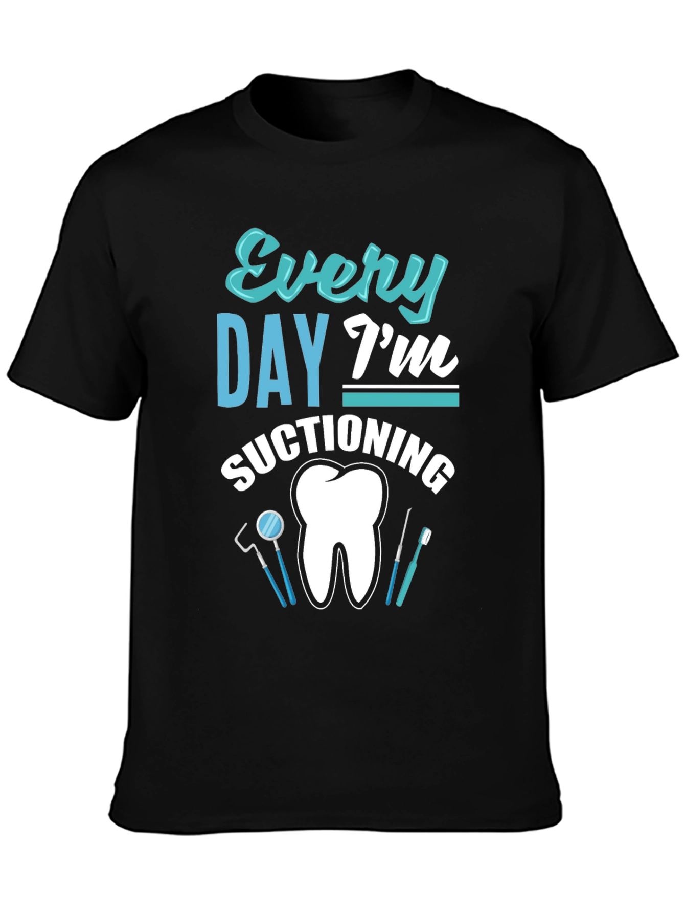 Every Day Im Suctioning Dental T-Shirt