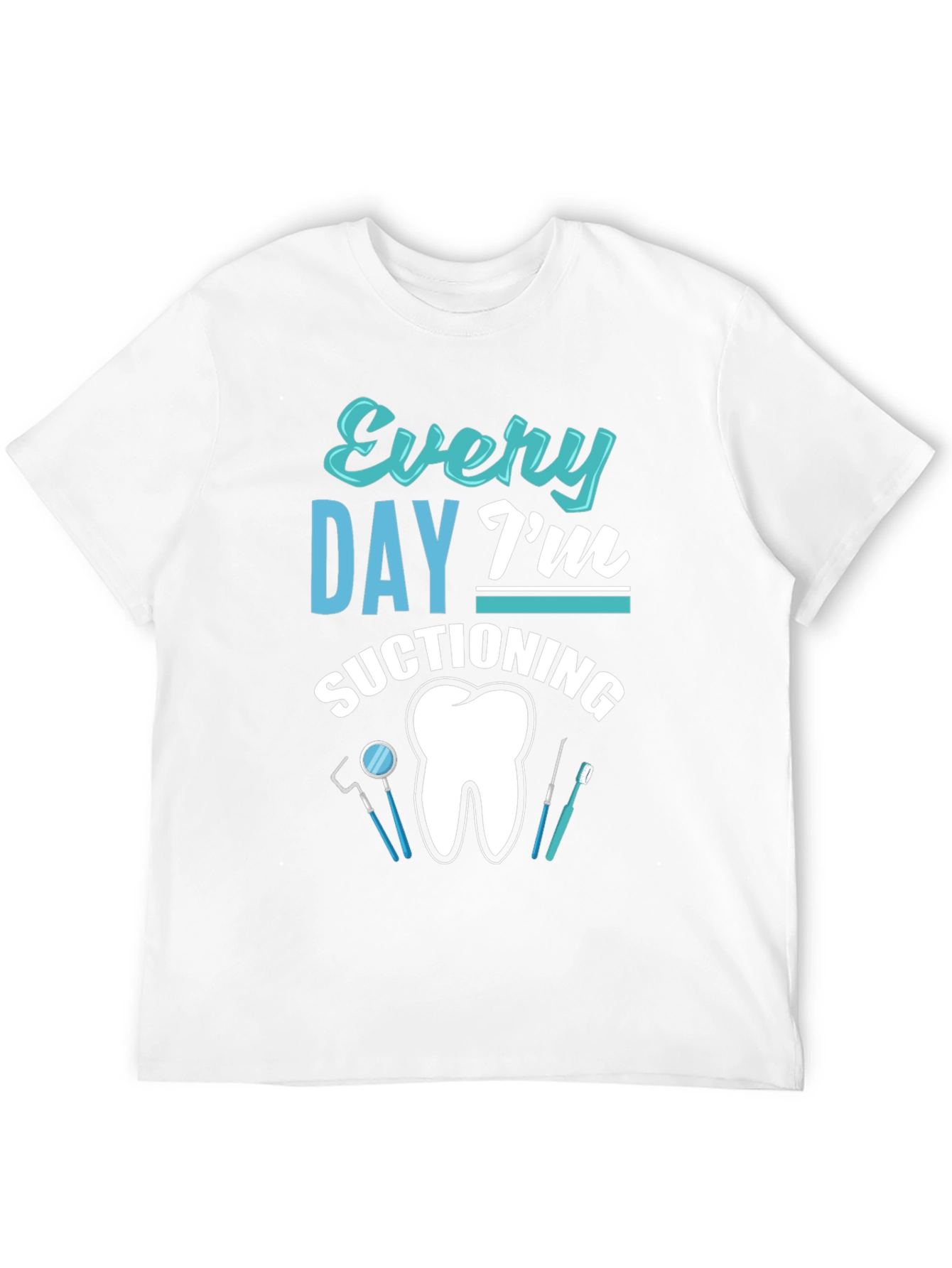 Every Day Im Suctioning Dental T-Shirt