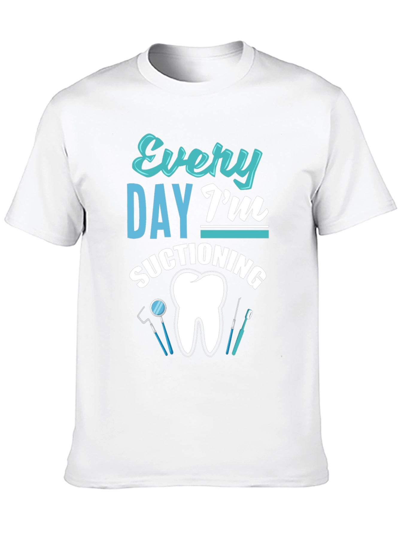 Every Day Im Suctioning Dental T-Shirt