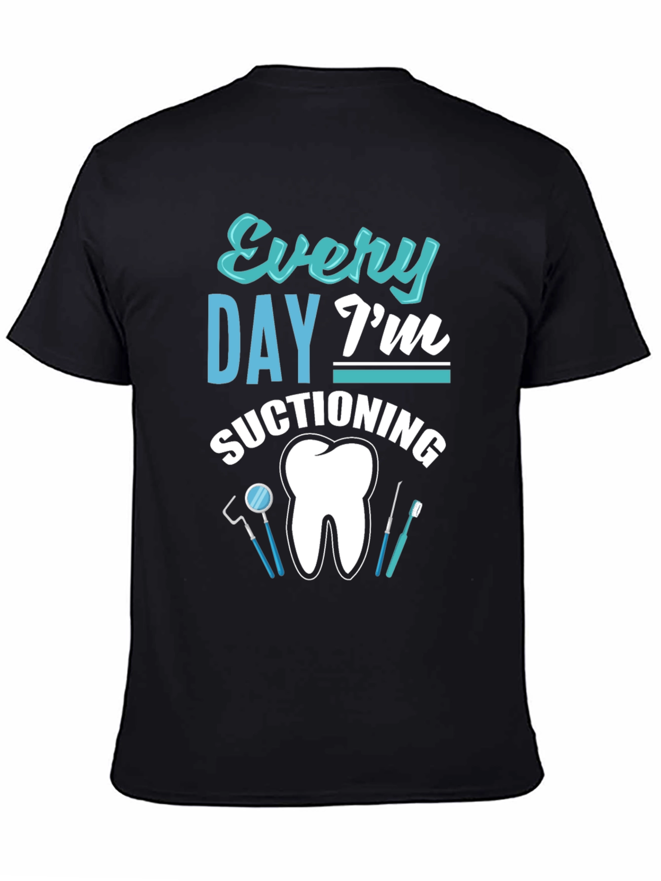 Every Day Im Suctioning Dental T-Shirt
