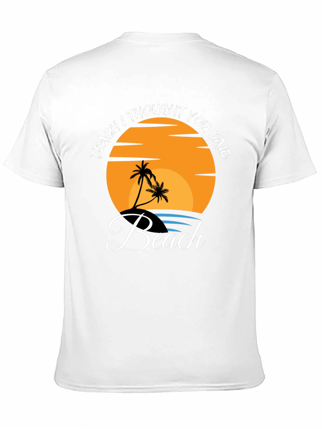 Teach I Thought You Said Beach T-Shirt