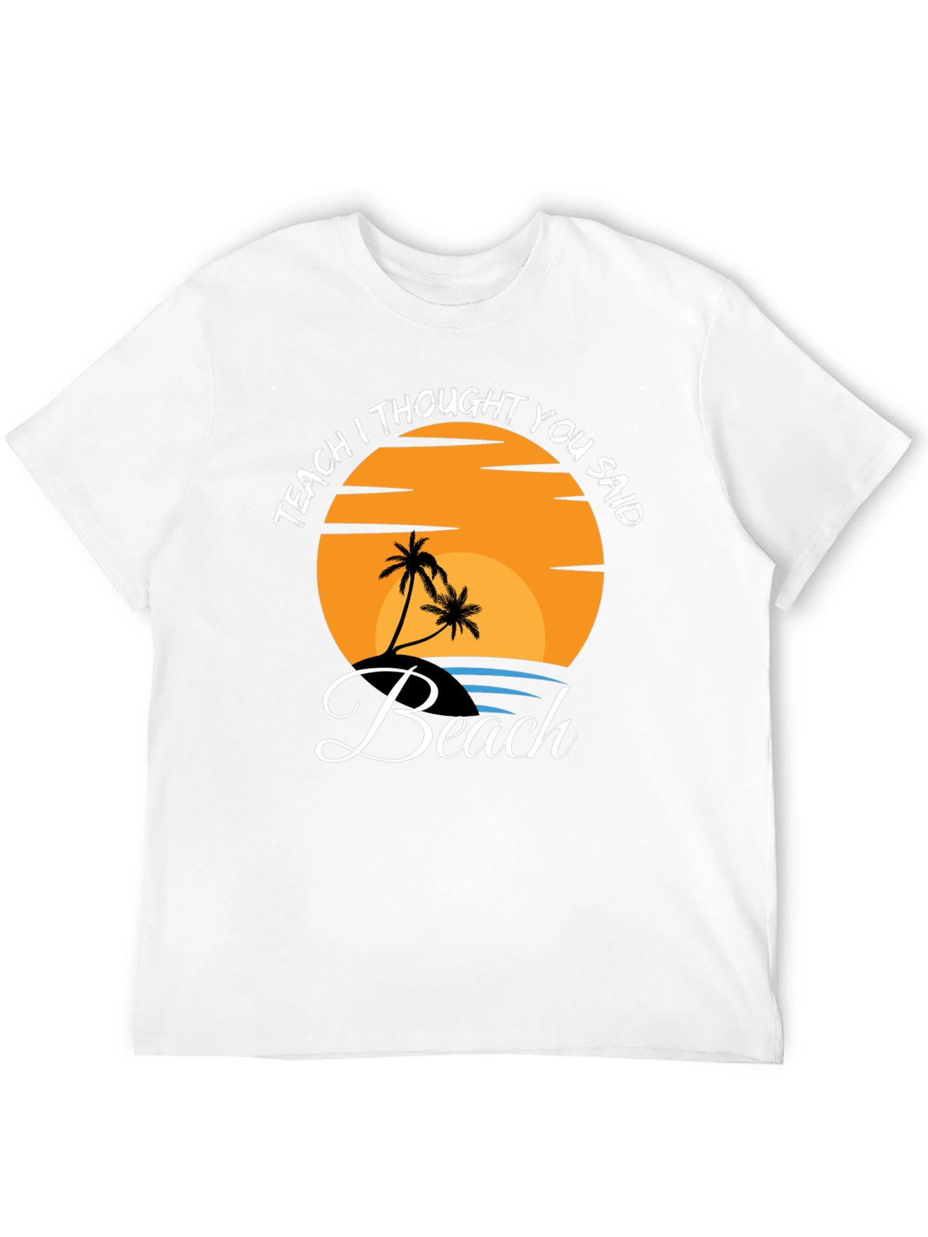 Teach I Thought You Said Beach T-Shirt