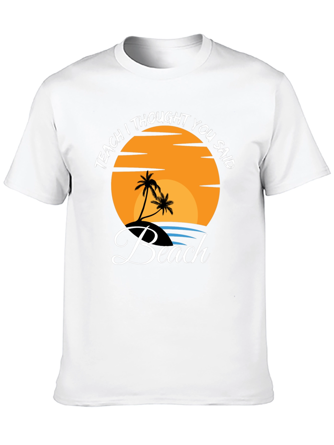 Teach I Thought You Said Beach T-Shirt