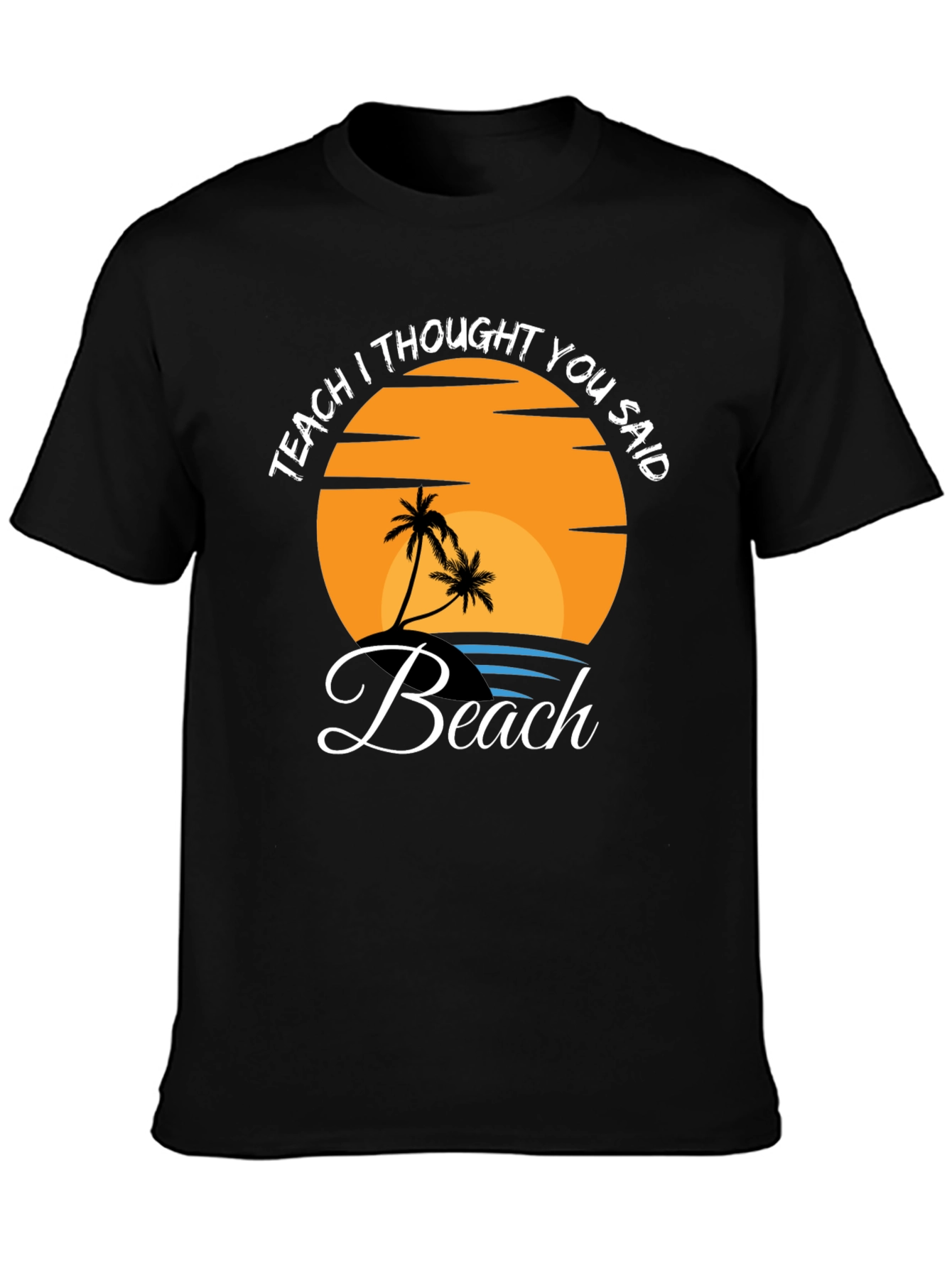 Teach I Thought You Said Beach T-Shirt