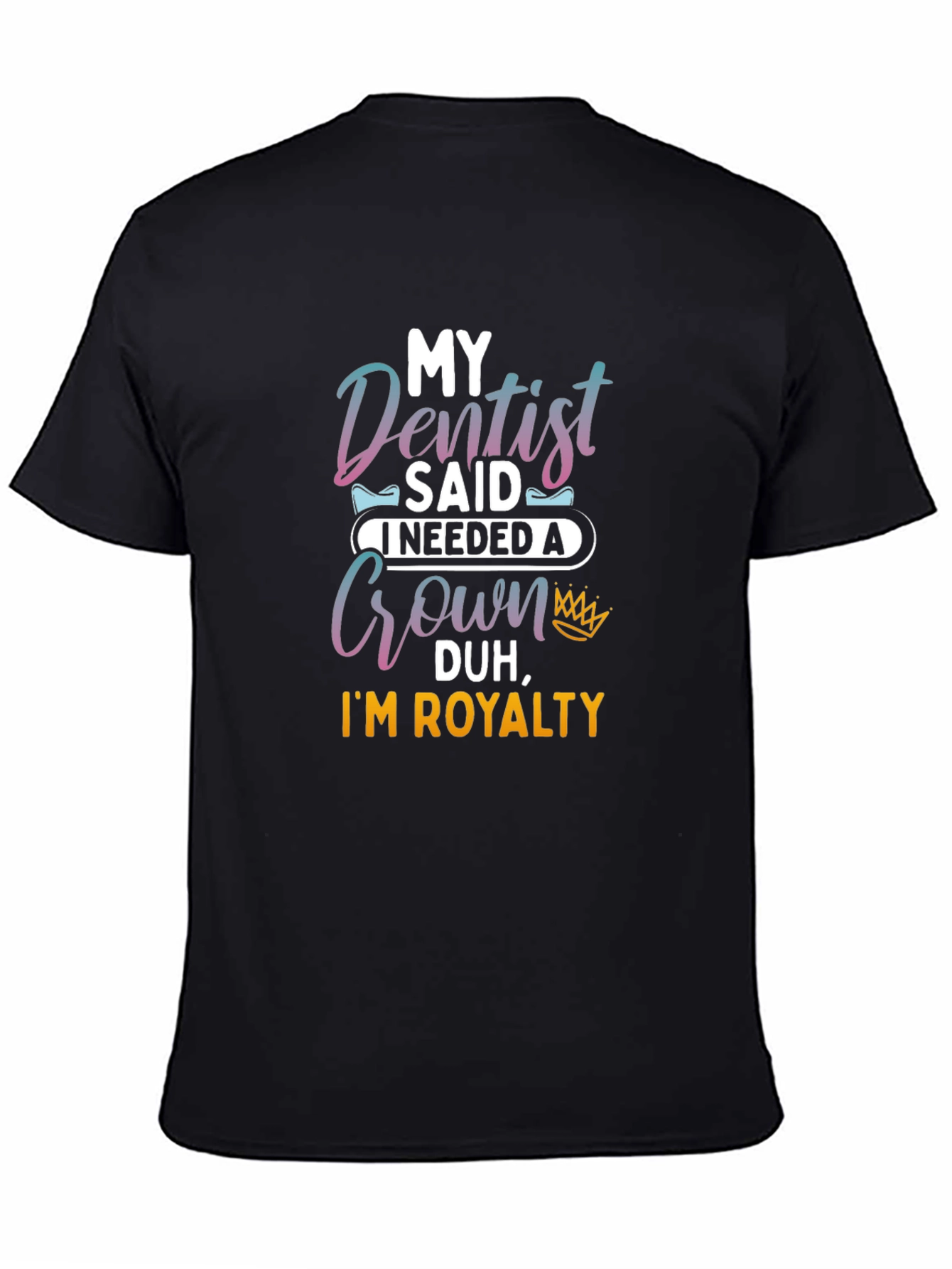 Dentist Said I Needed A Crown T-Shirt