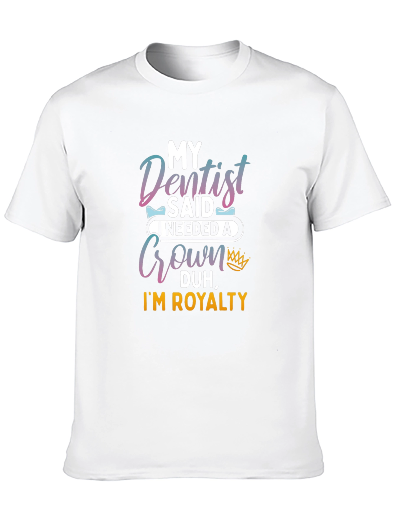 Dentist Said I Needed A Crown T-Shirt