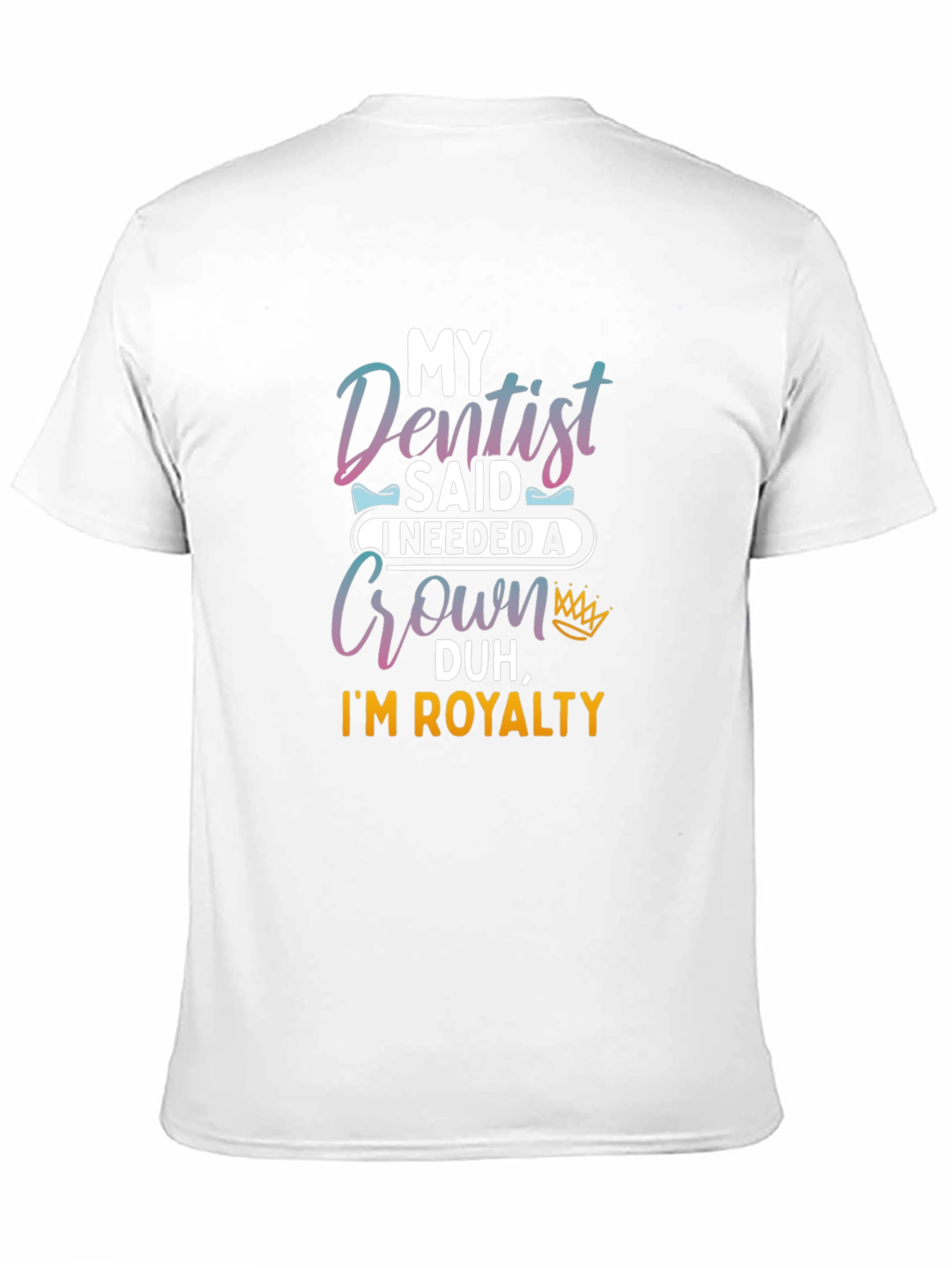 Dentist Said I Needed A Crown T-Shirt