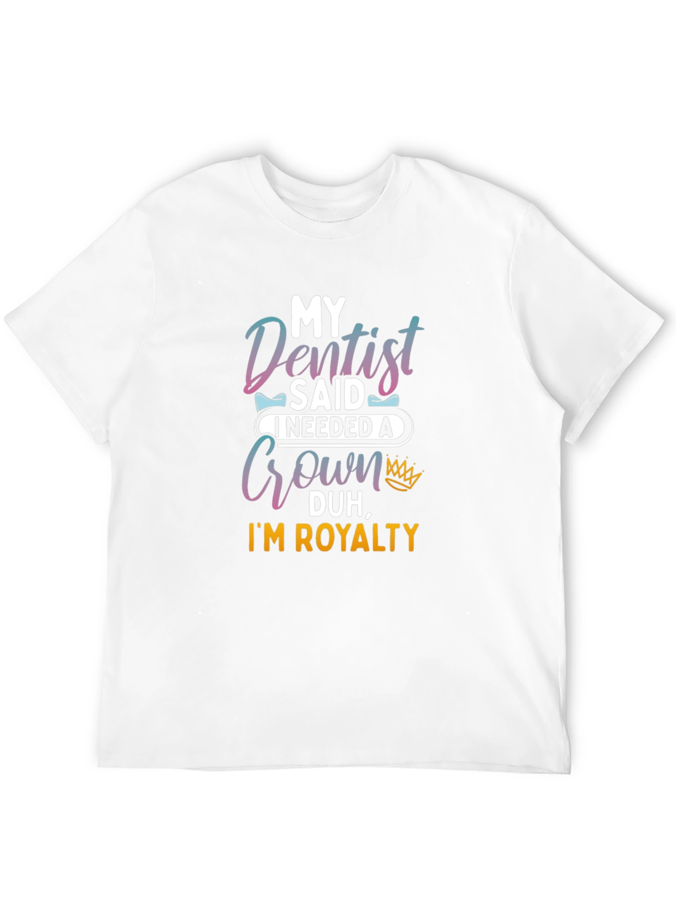 Dentist Said I Needed A Crown T-Shirt