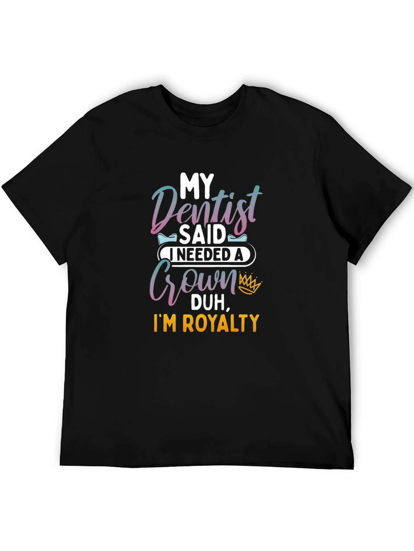 Dentist Said I Needed A Crown T-Shirt