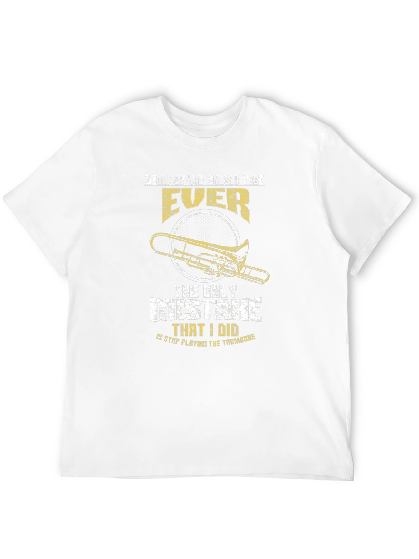 Trombone Player T-Shirt: I Dont Make Mistakes EVER