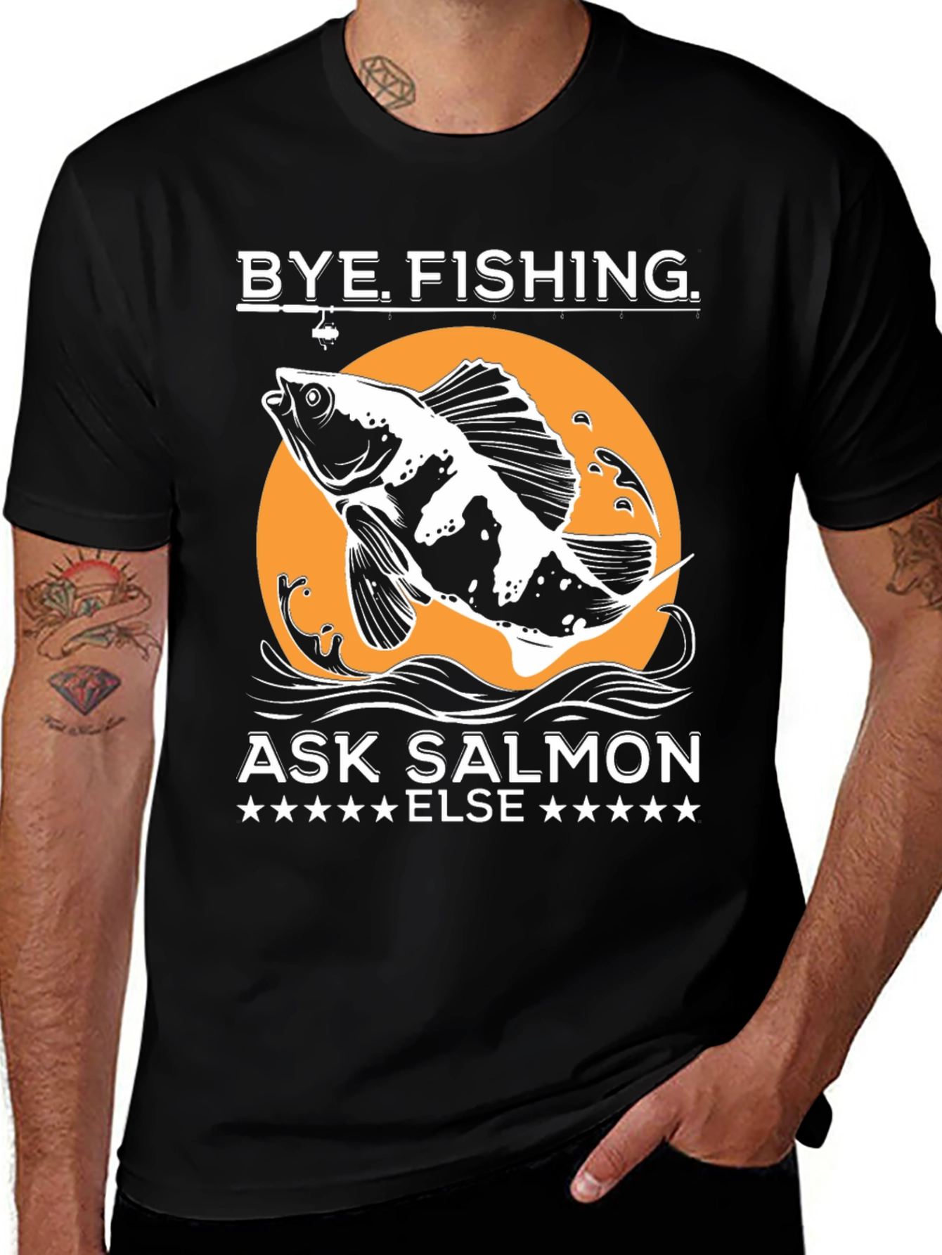 Bye Fishing Ask Salmon Else T-Shirt