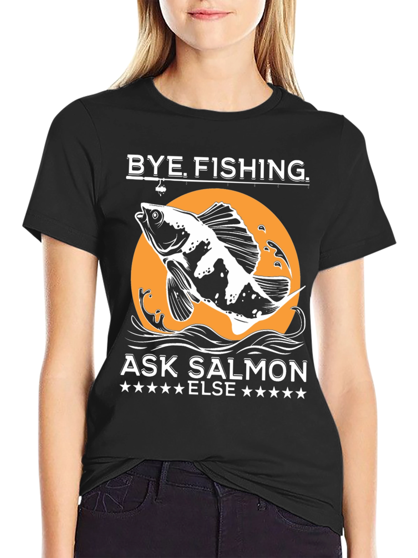 Bye Fishing Ask Salmon Else T-Shirt