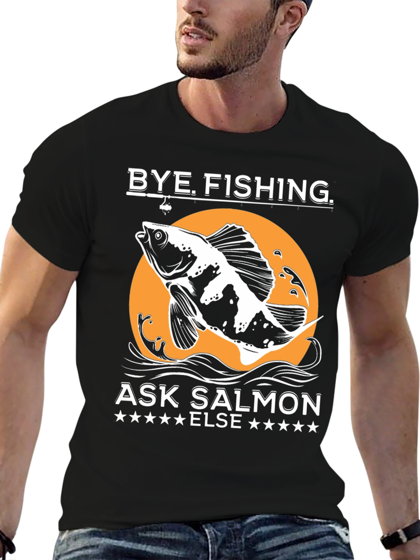 Bye Fishing Ask Salmon Else T-Shirt