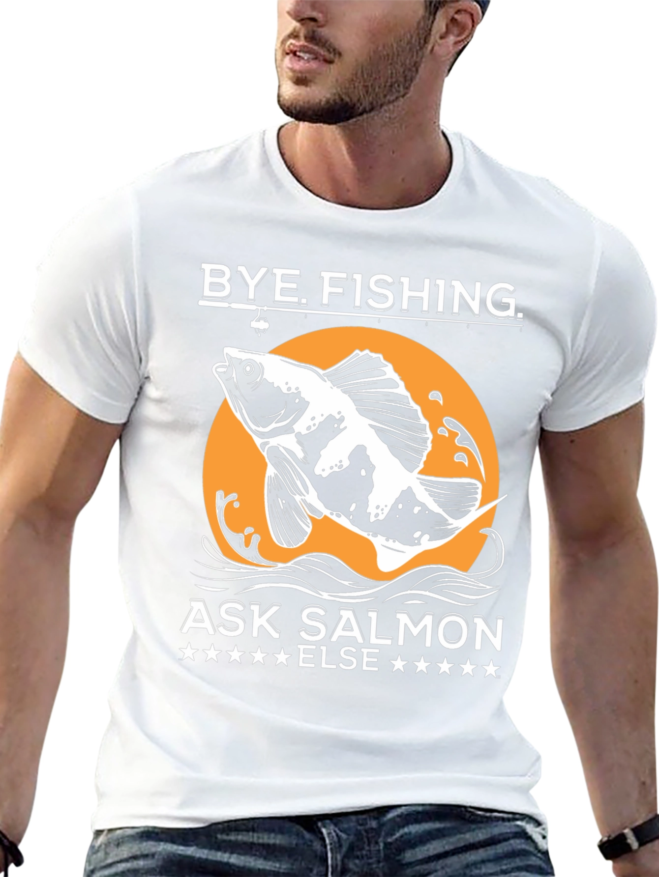 Bye Fishing Ask Salmon Else T-Shirt