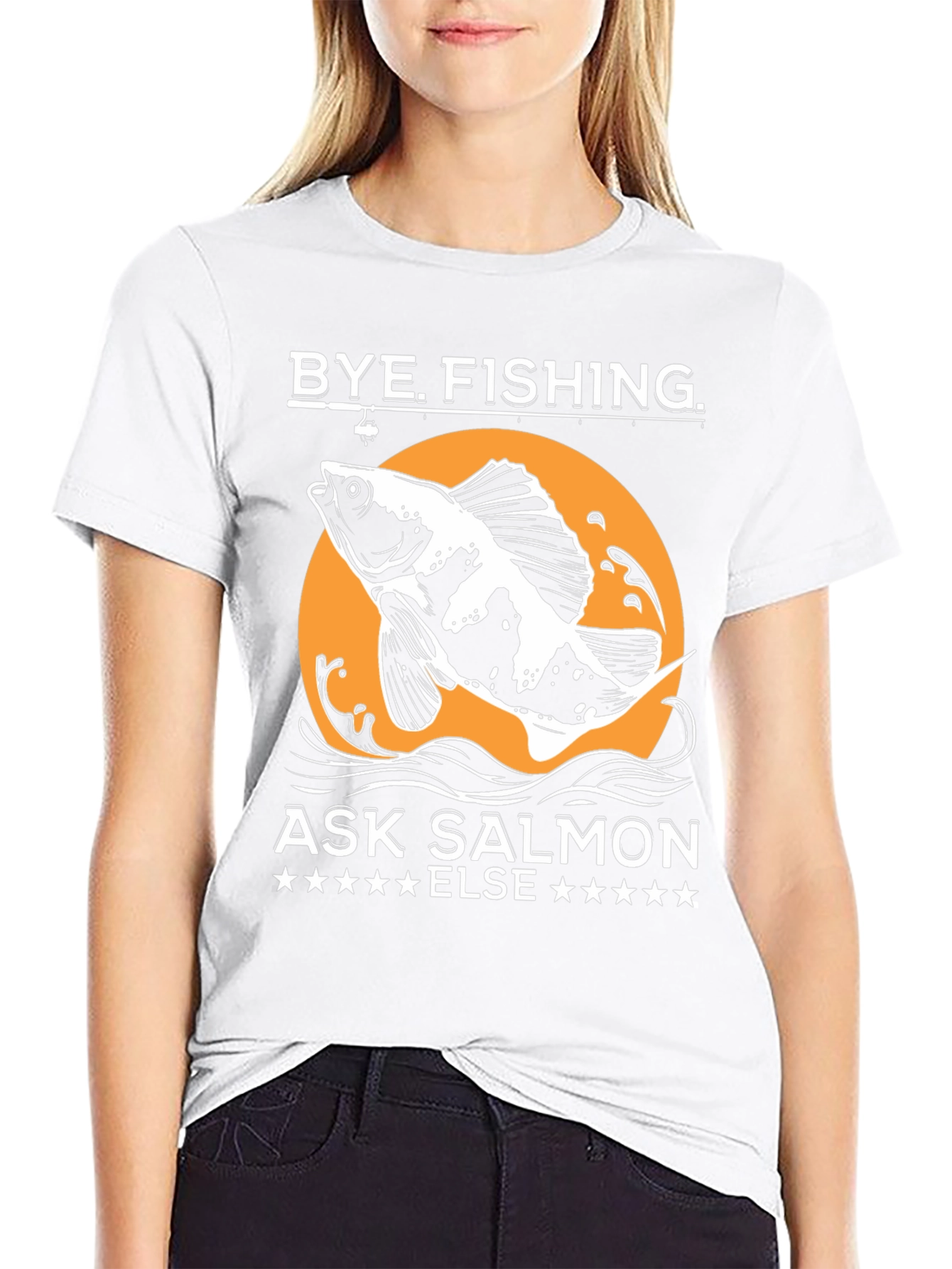 Bye Fishing Ask Salmon Else T-Shirt