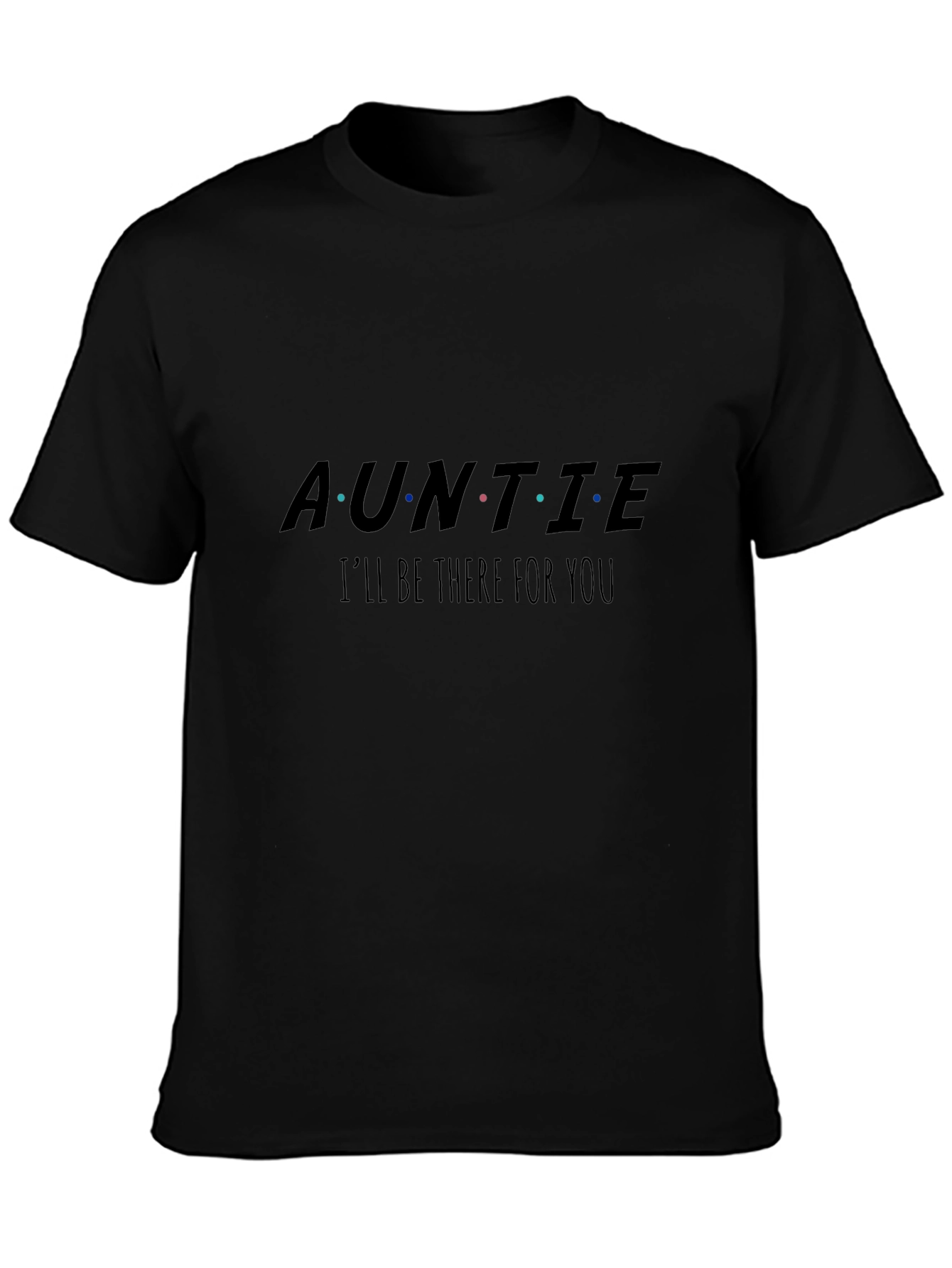 Auntie Ill Be There For You Black T-Shirt