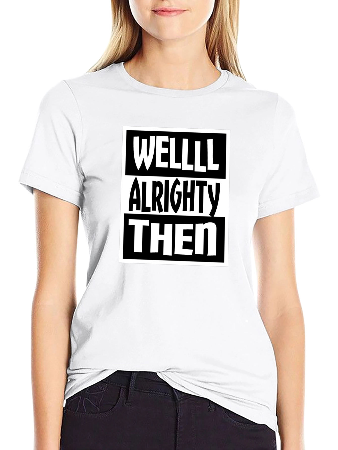 Well Alrighty Then - Funny Sarcastic T-Shirt