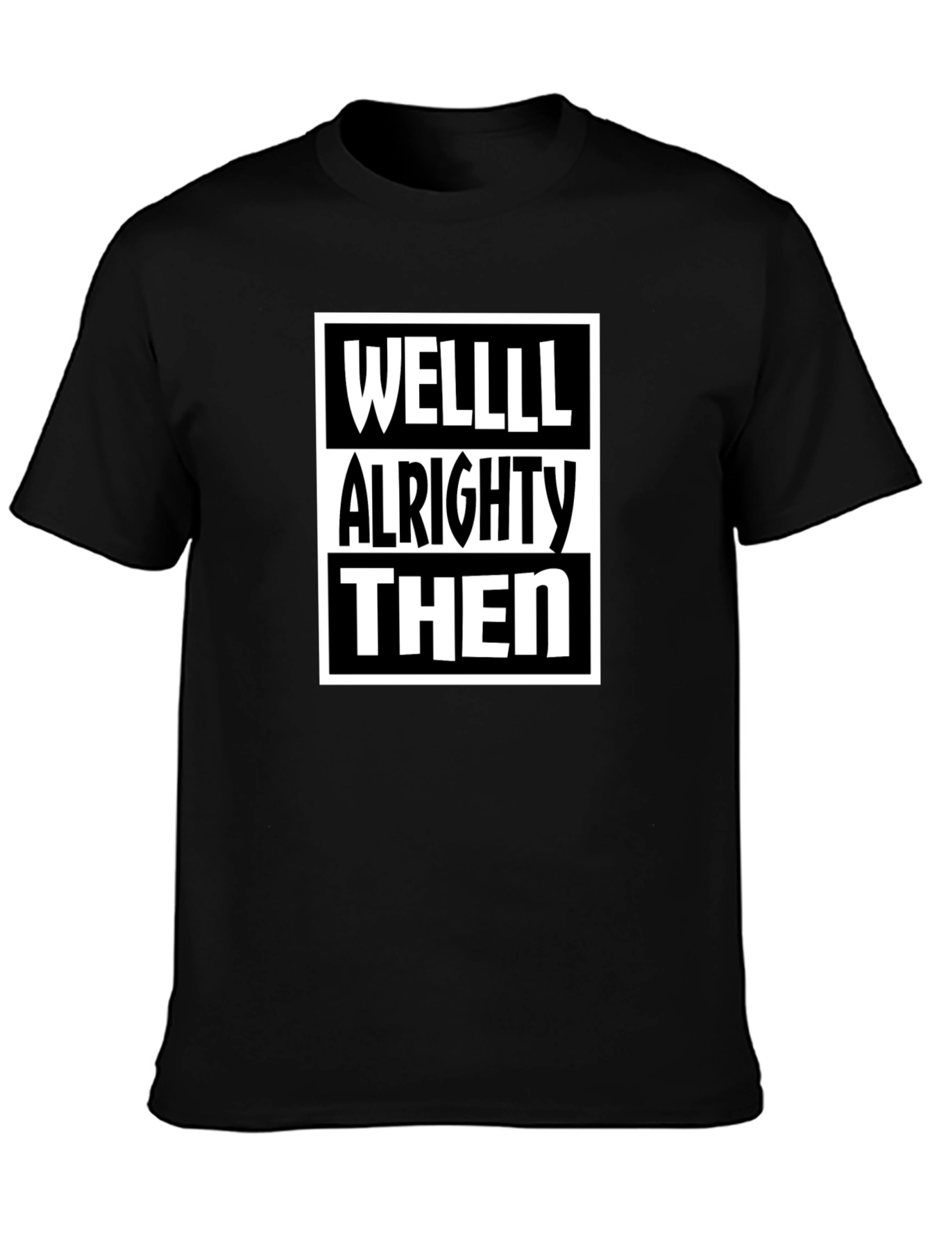 Well Alrighty Then - Funny Sarcastic T-Shirt