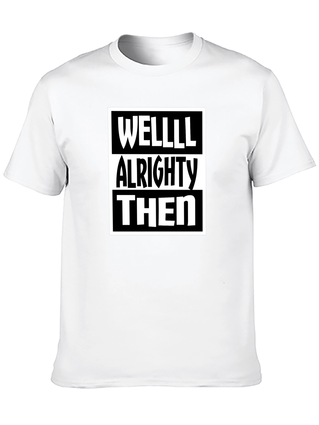 Well Alrighty Then - Funny Sarcastic T-Shirt
