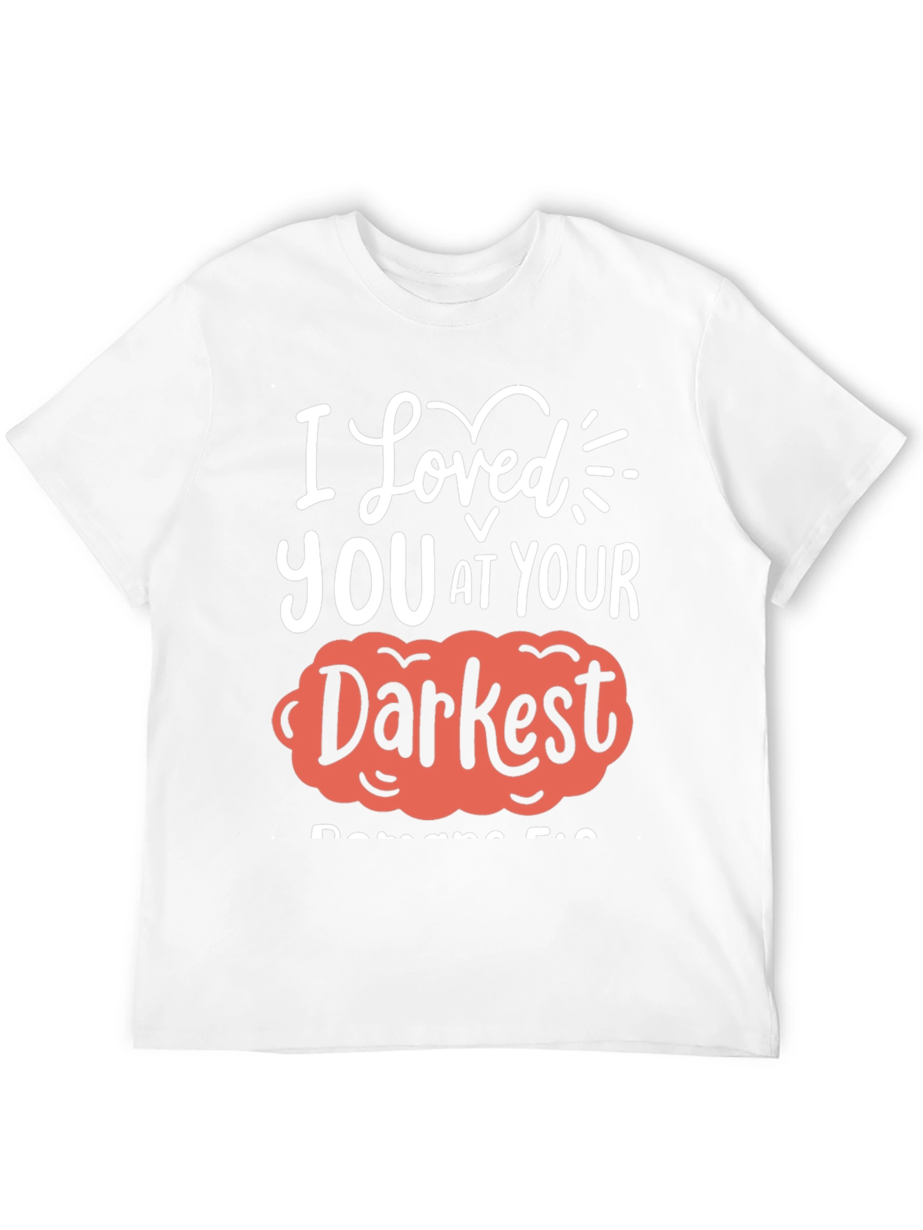 I Loved You at Your Darkest T-Shirt