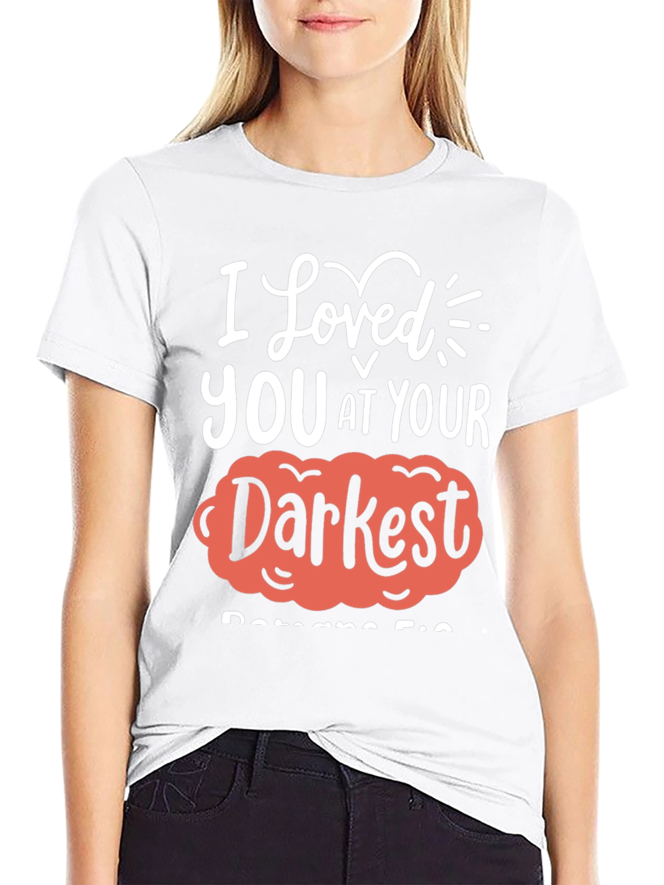 I Loved You at Your Darkest T-Shirt