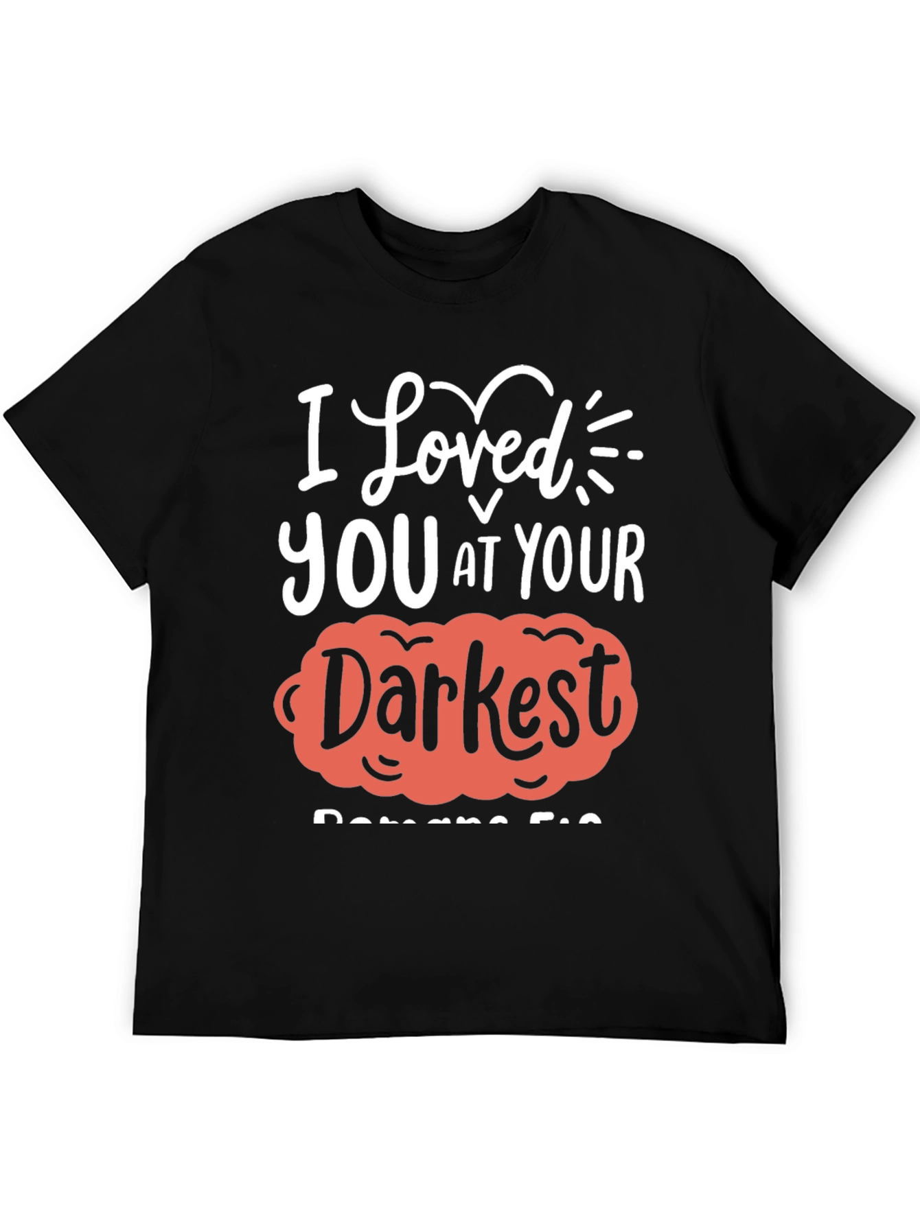 I Loved You at Your Darkest T-Shirt