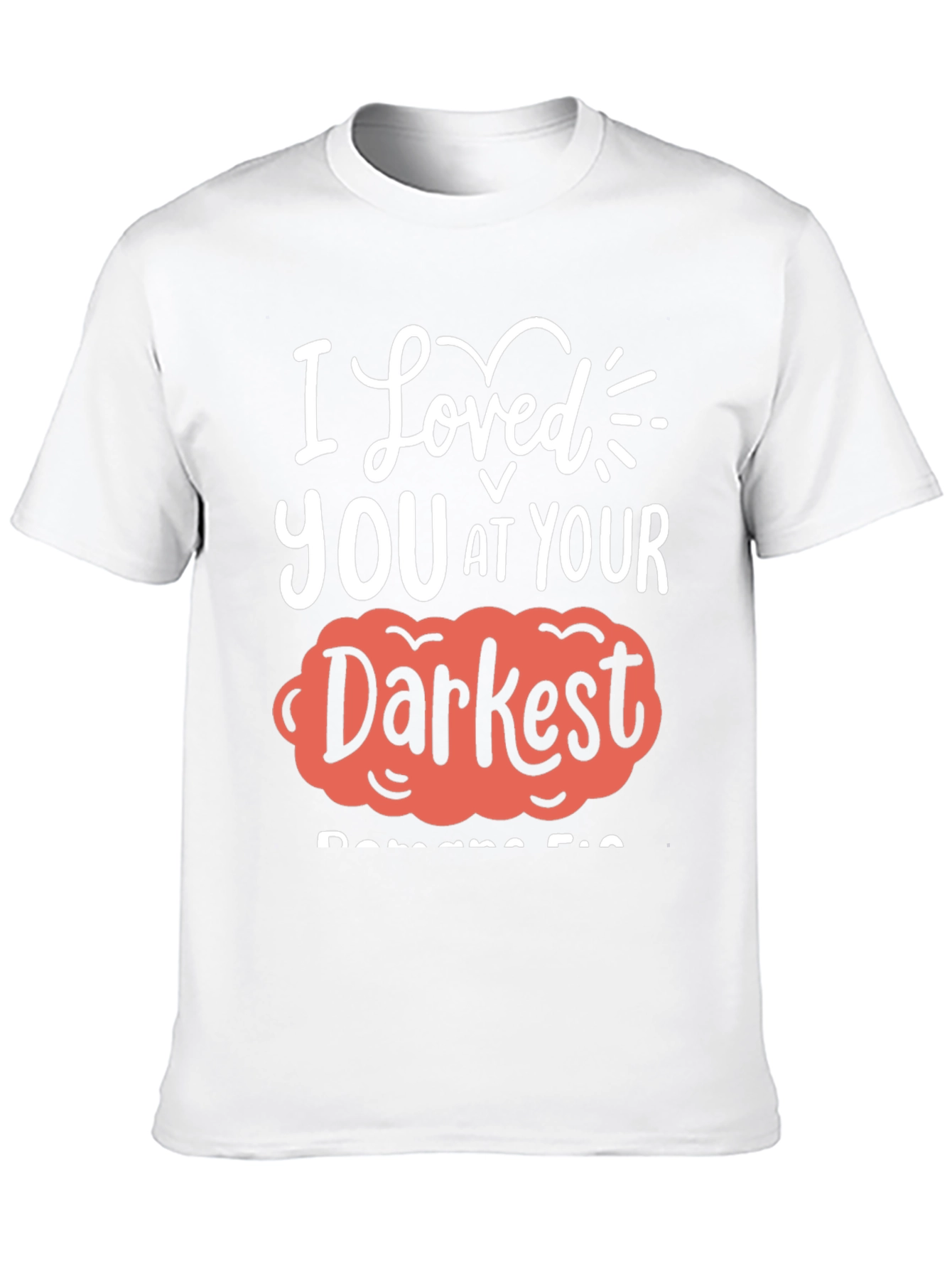 I Loved You at Your Darkest T-Shirt