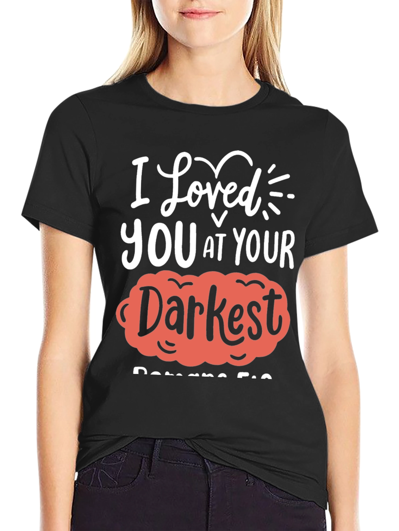 I Loved You at Your Darkest T-Shirt