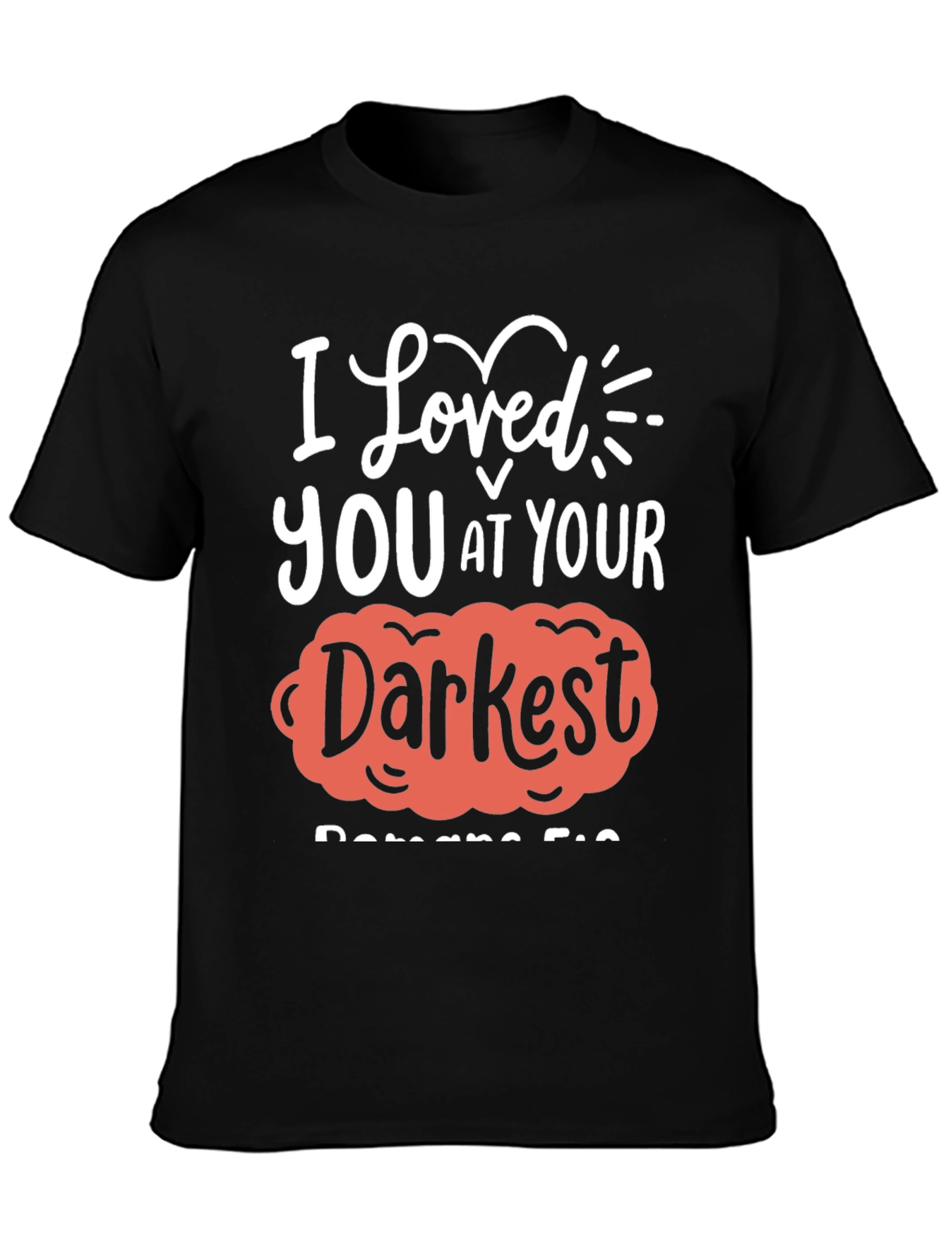 I Loved You at Your Darkest T-Shirt