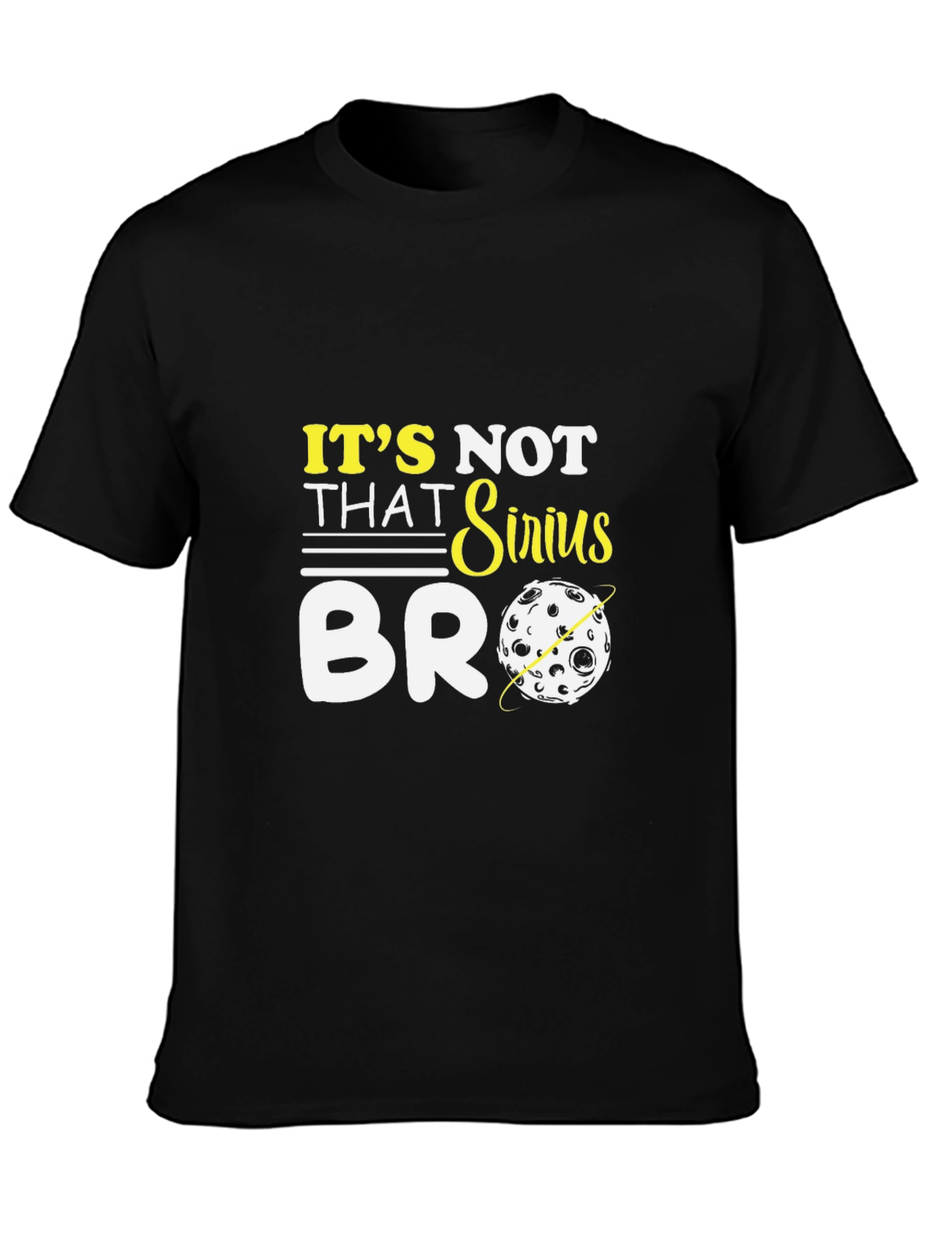 Its Not That Sirius Bro T-Shirt Funny Graphic Tee