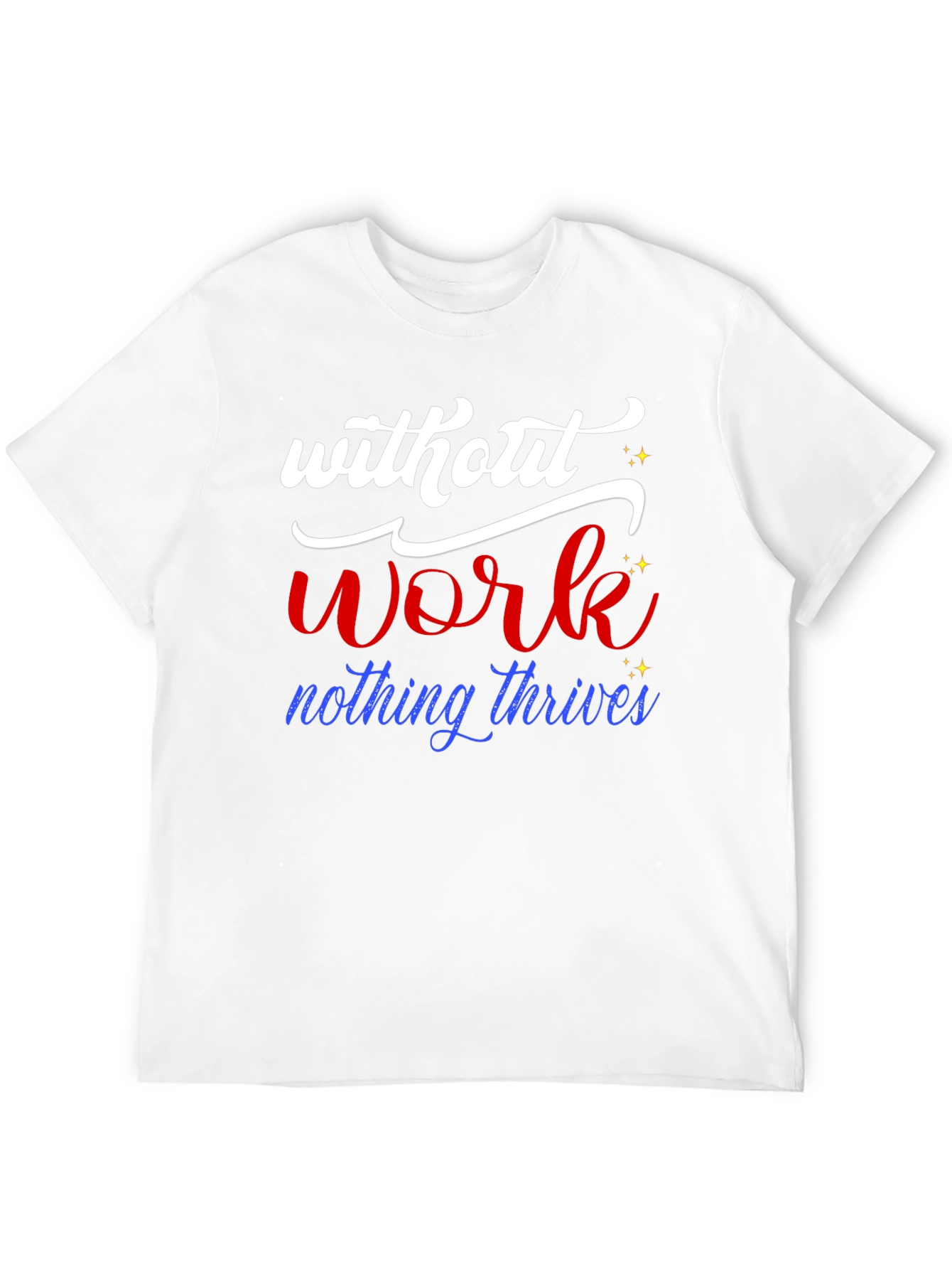 Without Work Nothing Thrives T-Shirt