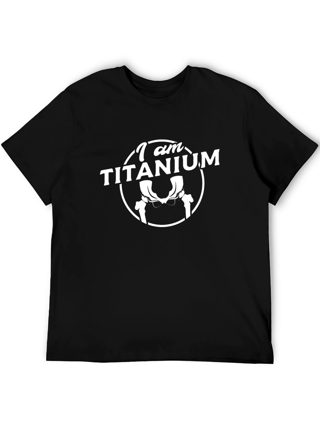 I Am Titanium T-Shirt - Hip Replacement Humor
