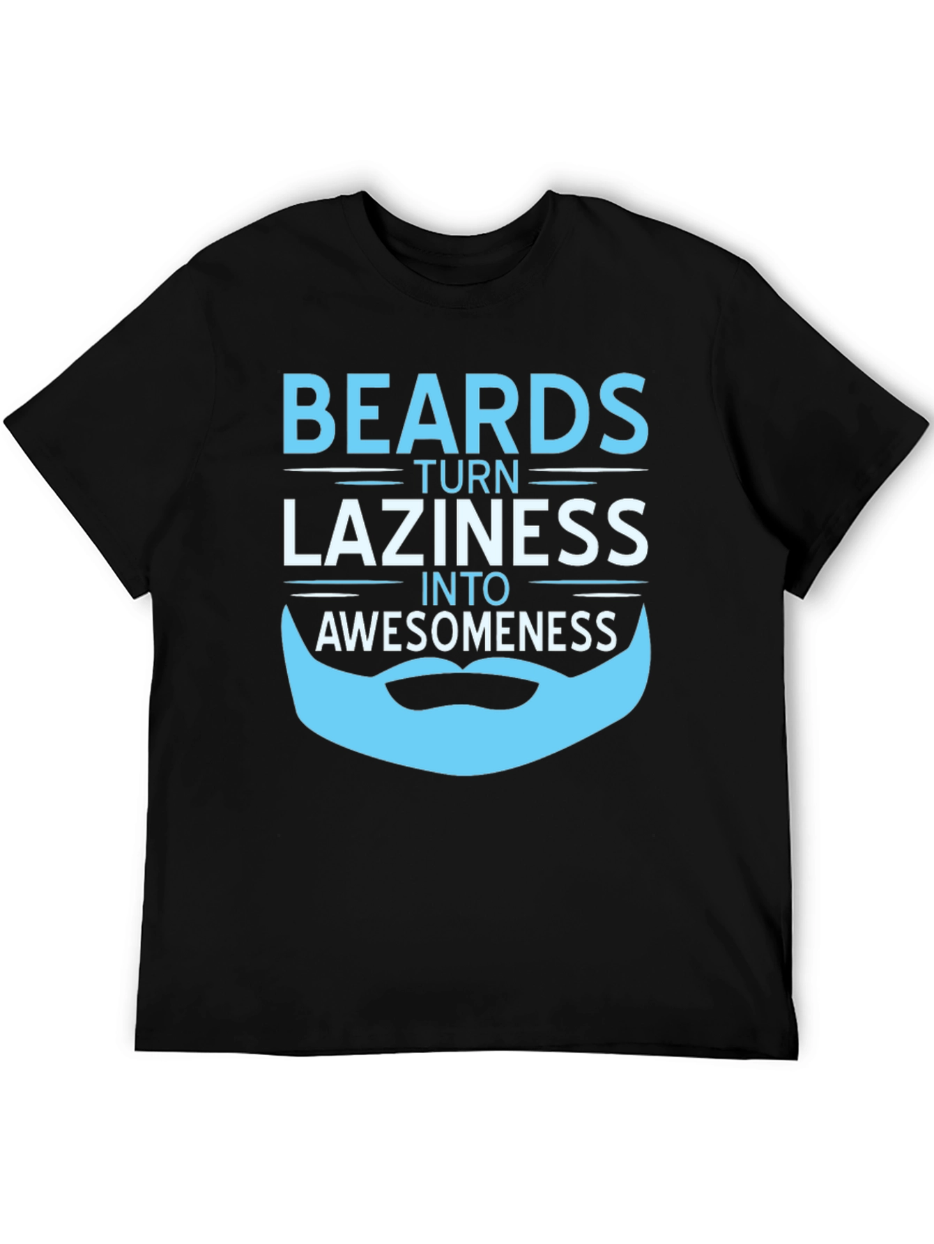 Beards Turn Laziness into Awesomeness T-Shirt