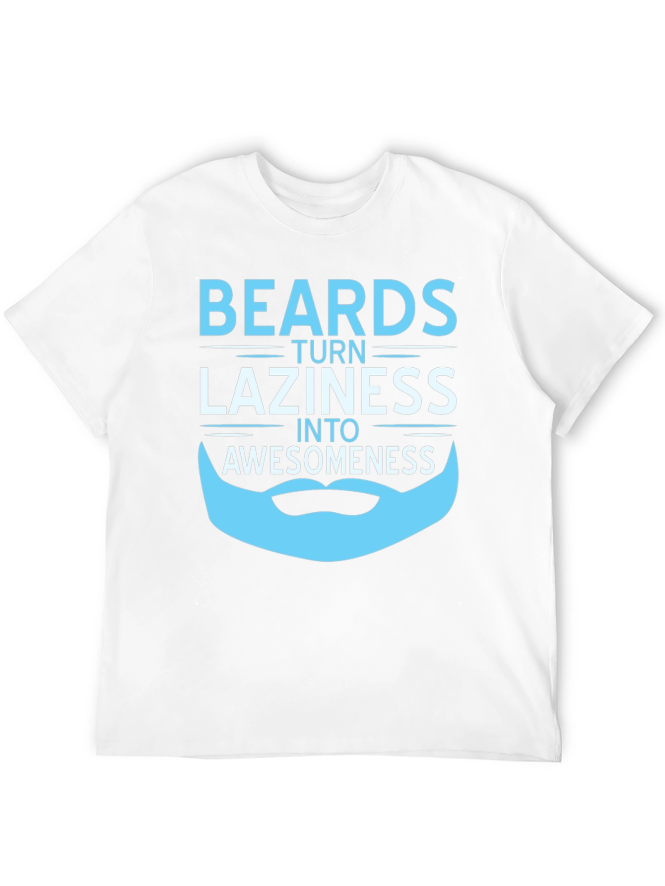 Beards Turn Laziness into Awesomeness T-Shirt