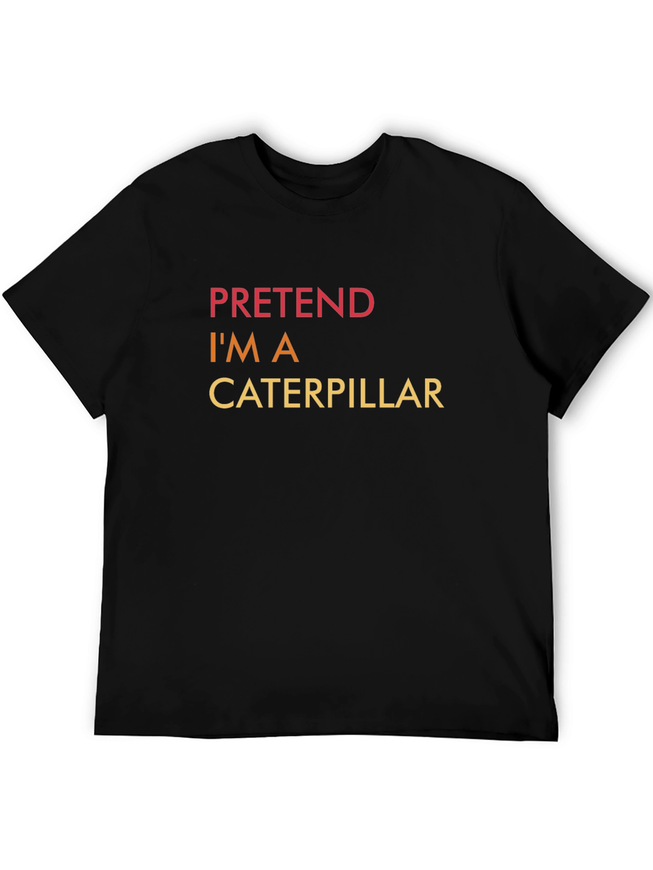 Pretend Im A Caterpillar - Funny Graphic T-Shirt