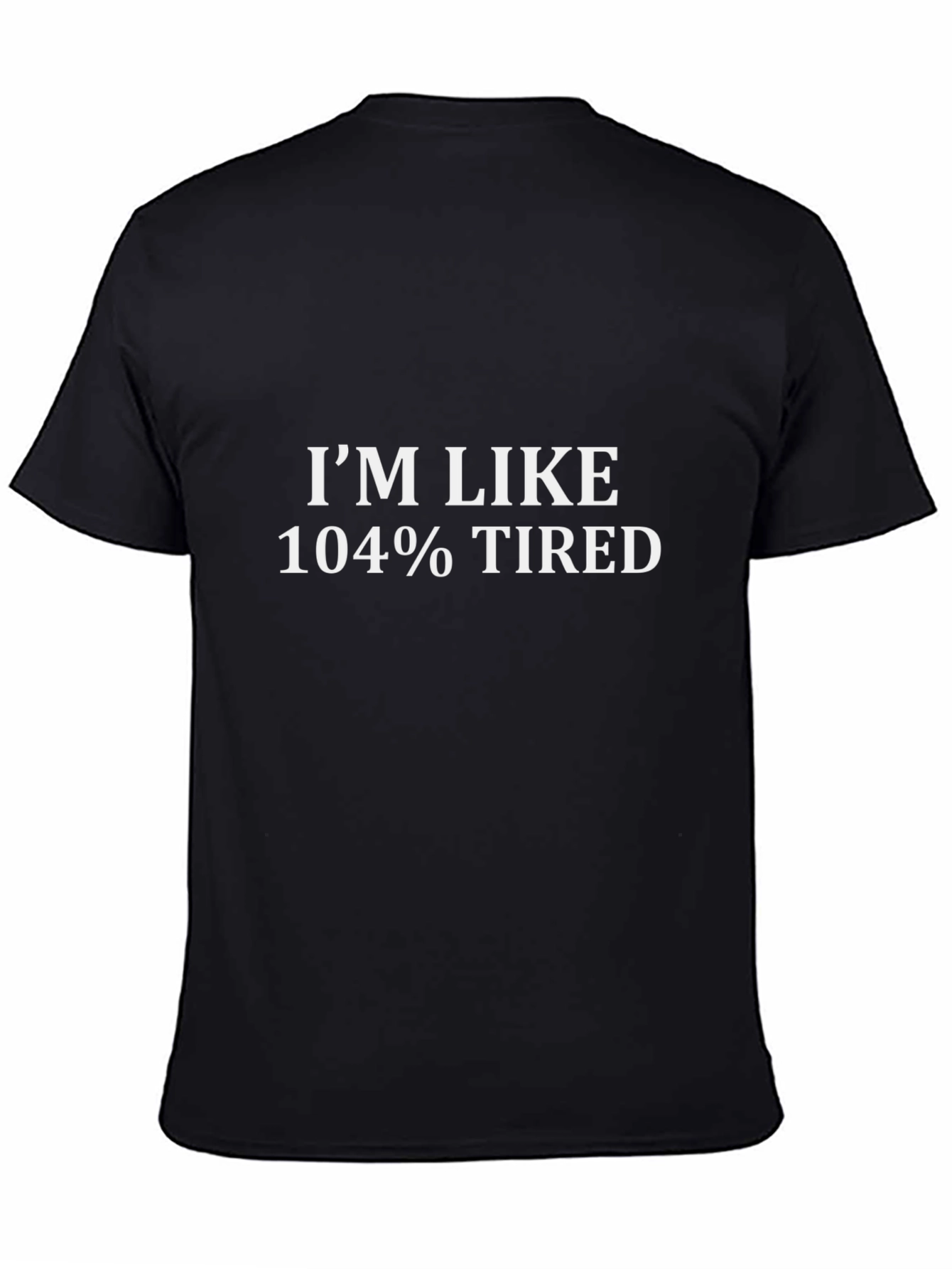 Im Like 104% Tired Graphic T-Shirt
