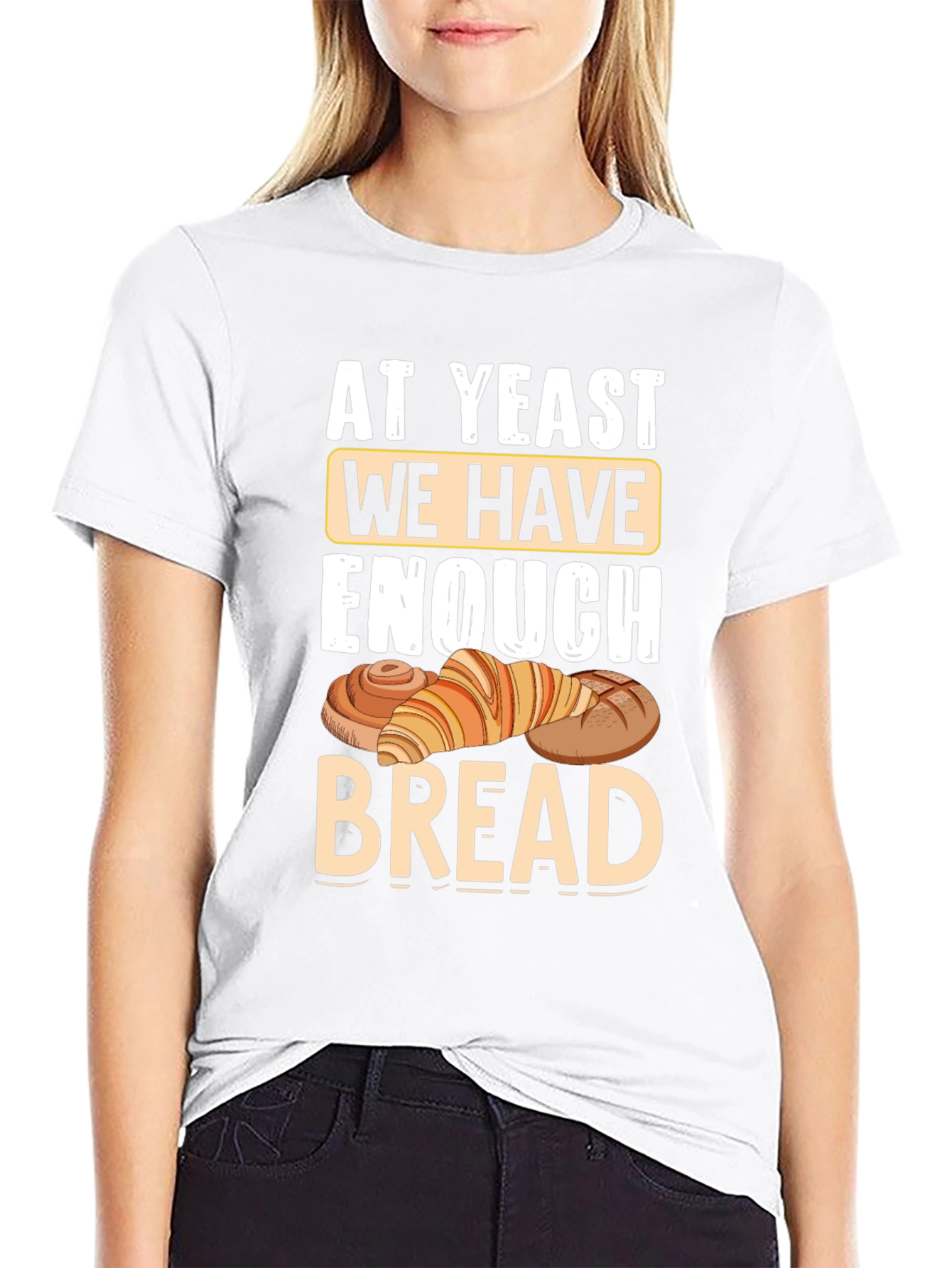At Yeast We Have Enough Bread T-Shirt