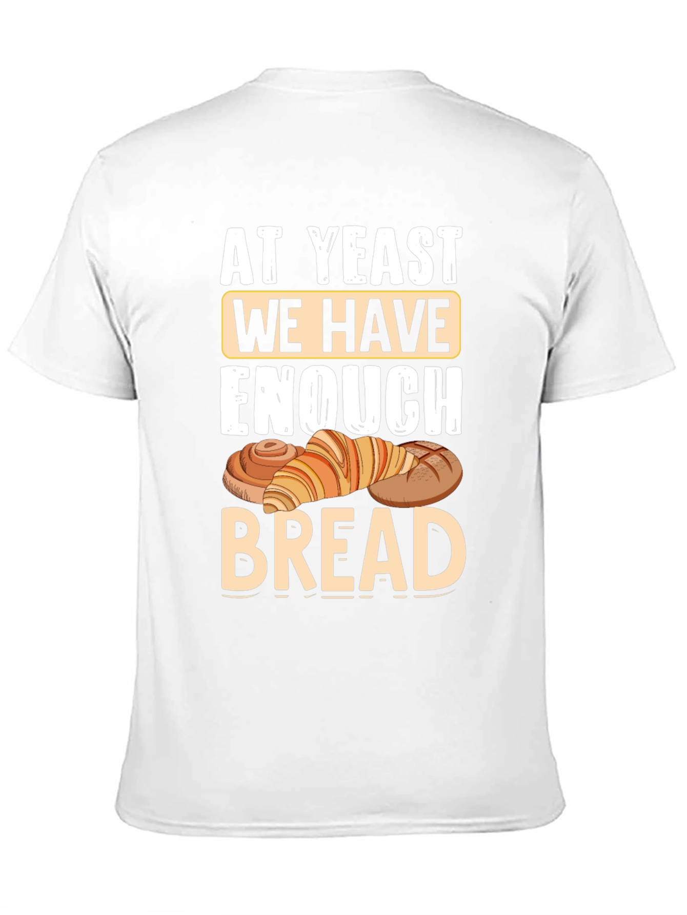 At Yeast We Have Enough Bread T-Shirt