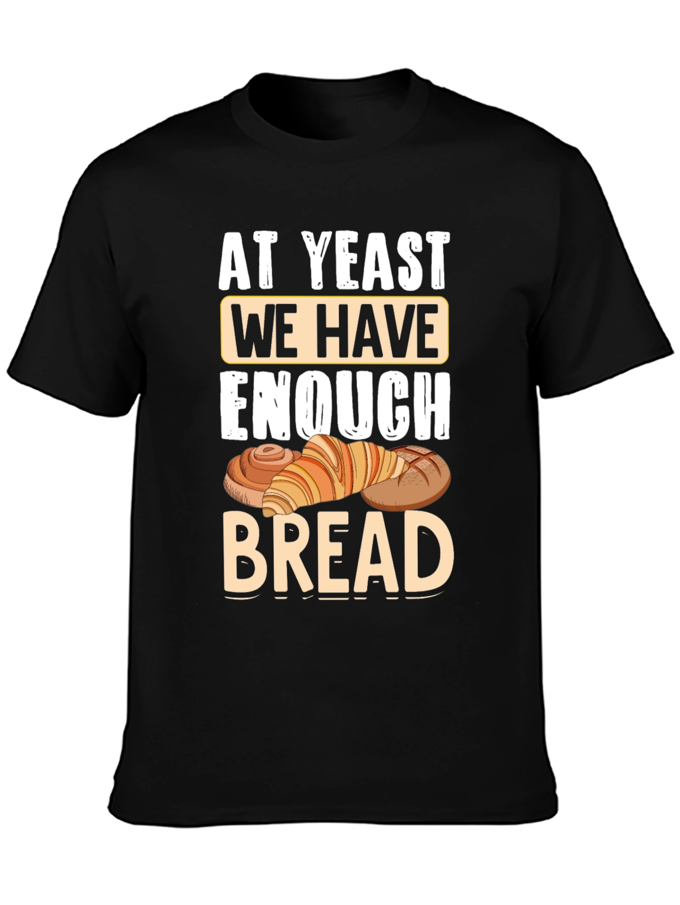 At Yeast We Have Enough Bread T-Shirt