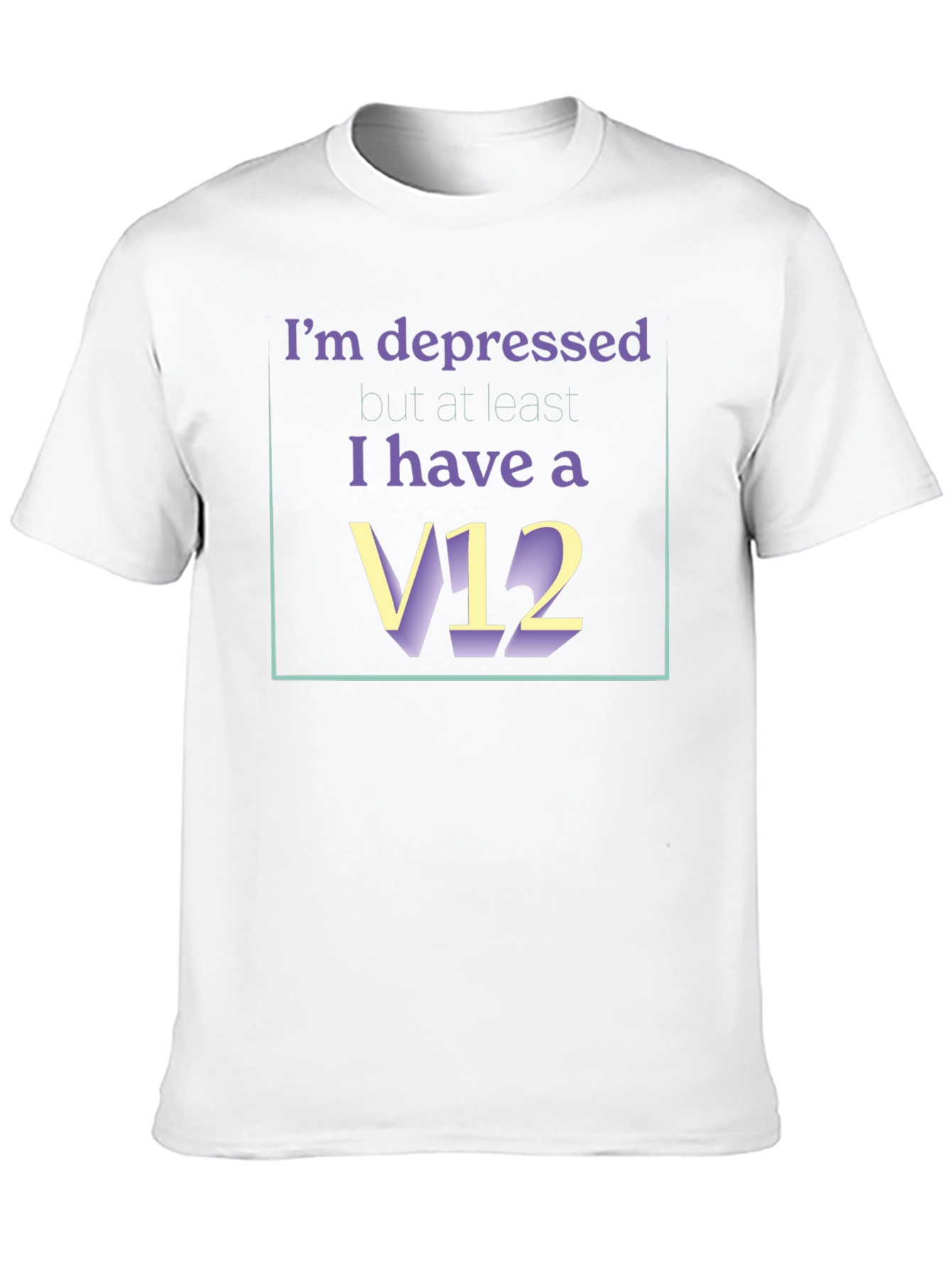 Depressed? At Least I Have A V12 T-Shirt