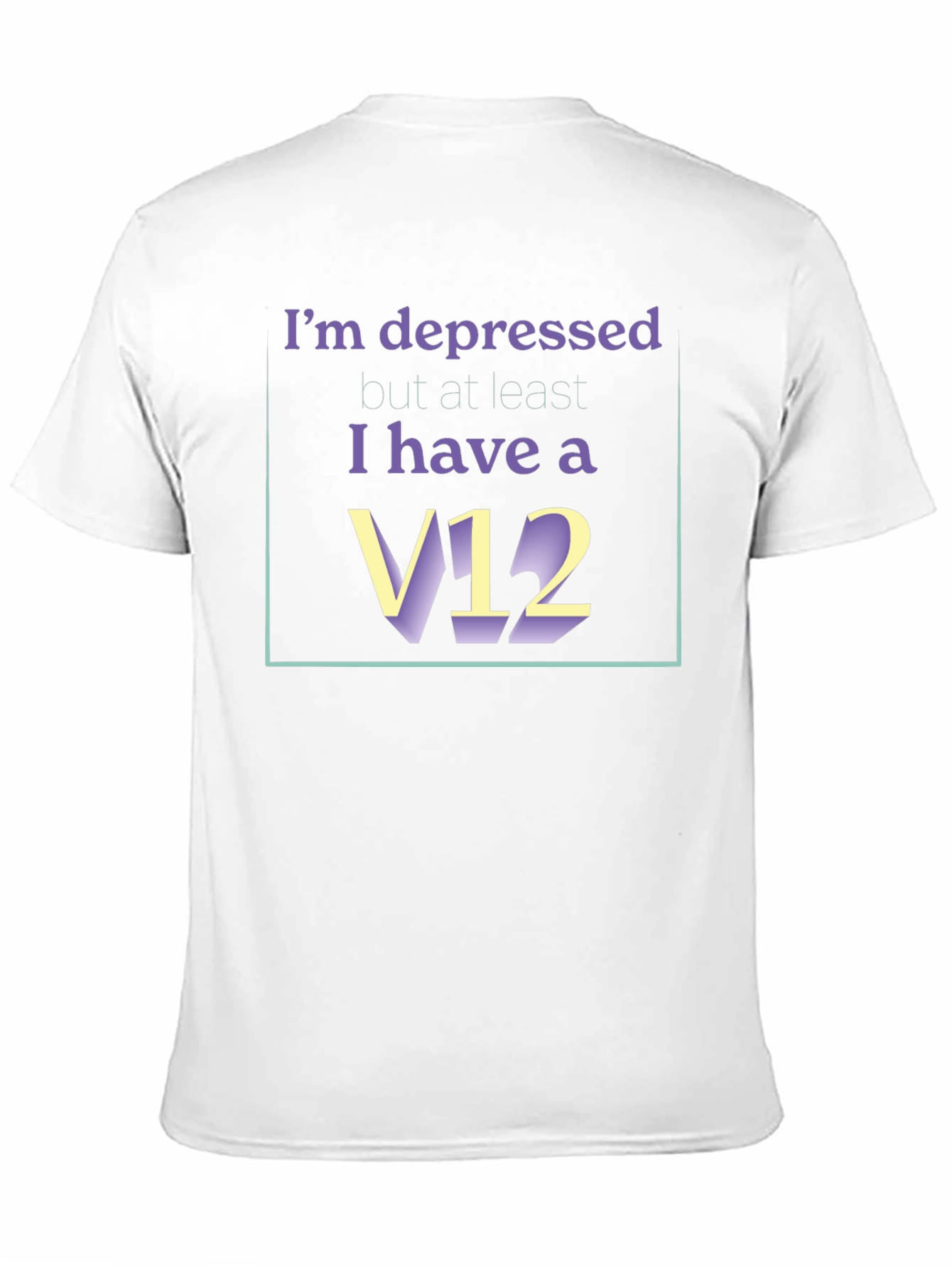Depressed? At Least I Have A V12 T-Shirt