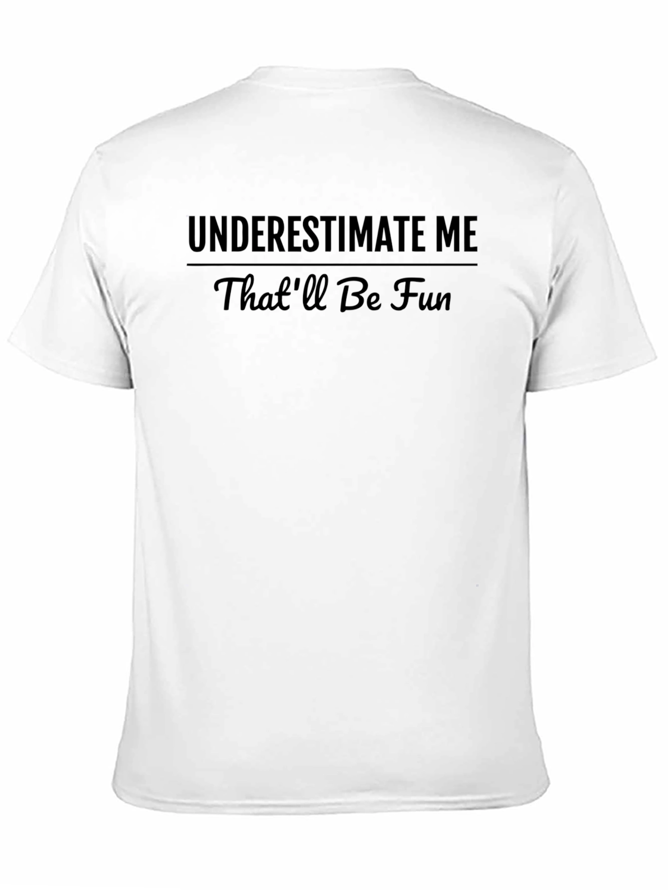 Underestimate Me - Funny Sarcastic T-Shirt