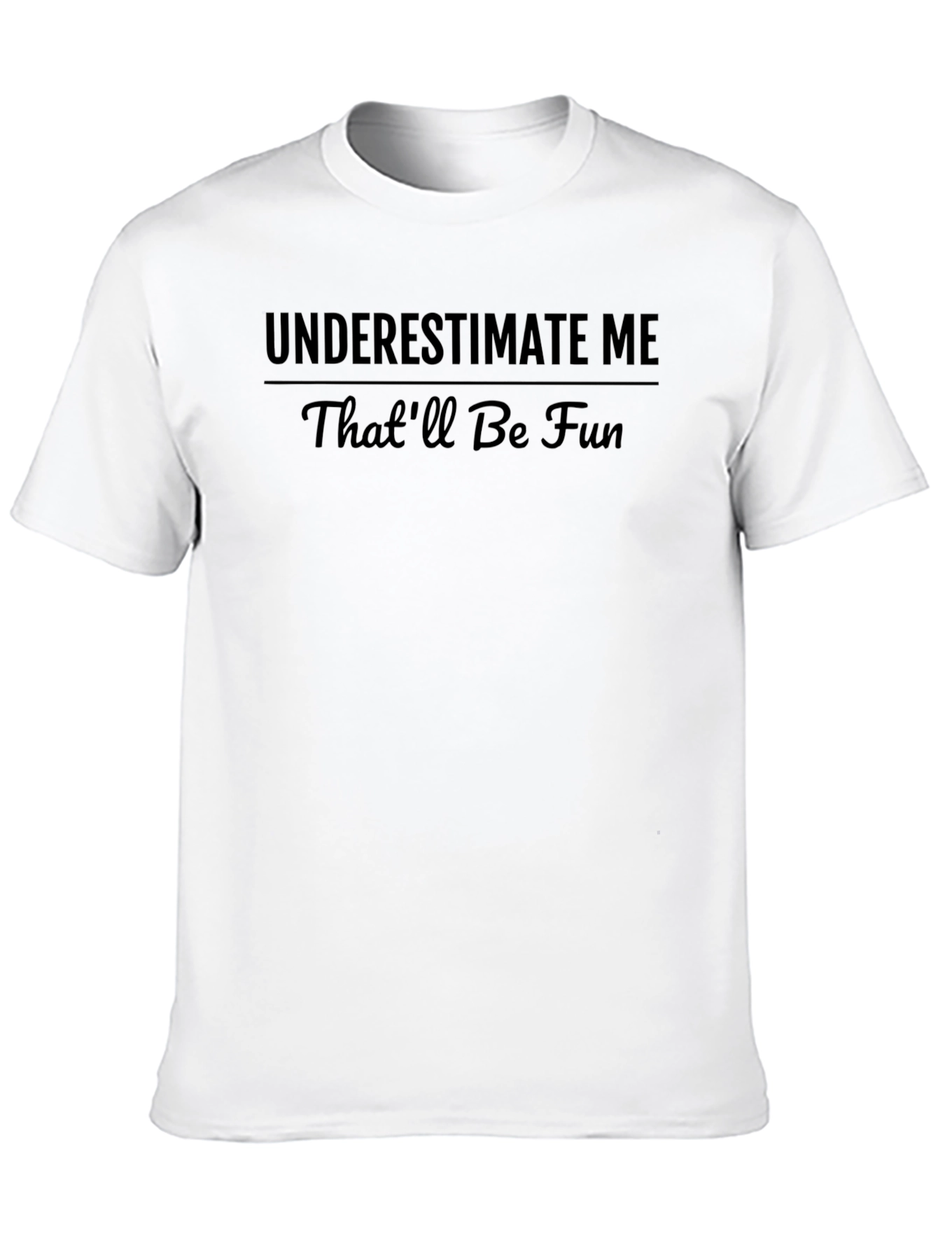 Underestimate Me - Funny Sarcastic T-Shirt