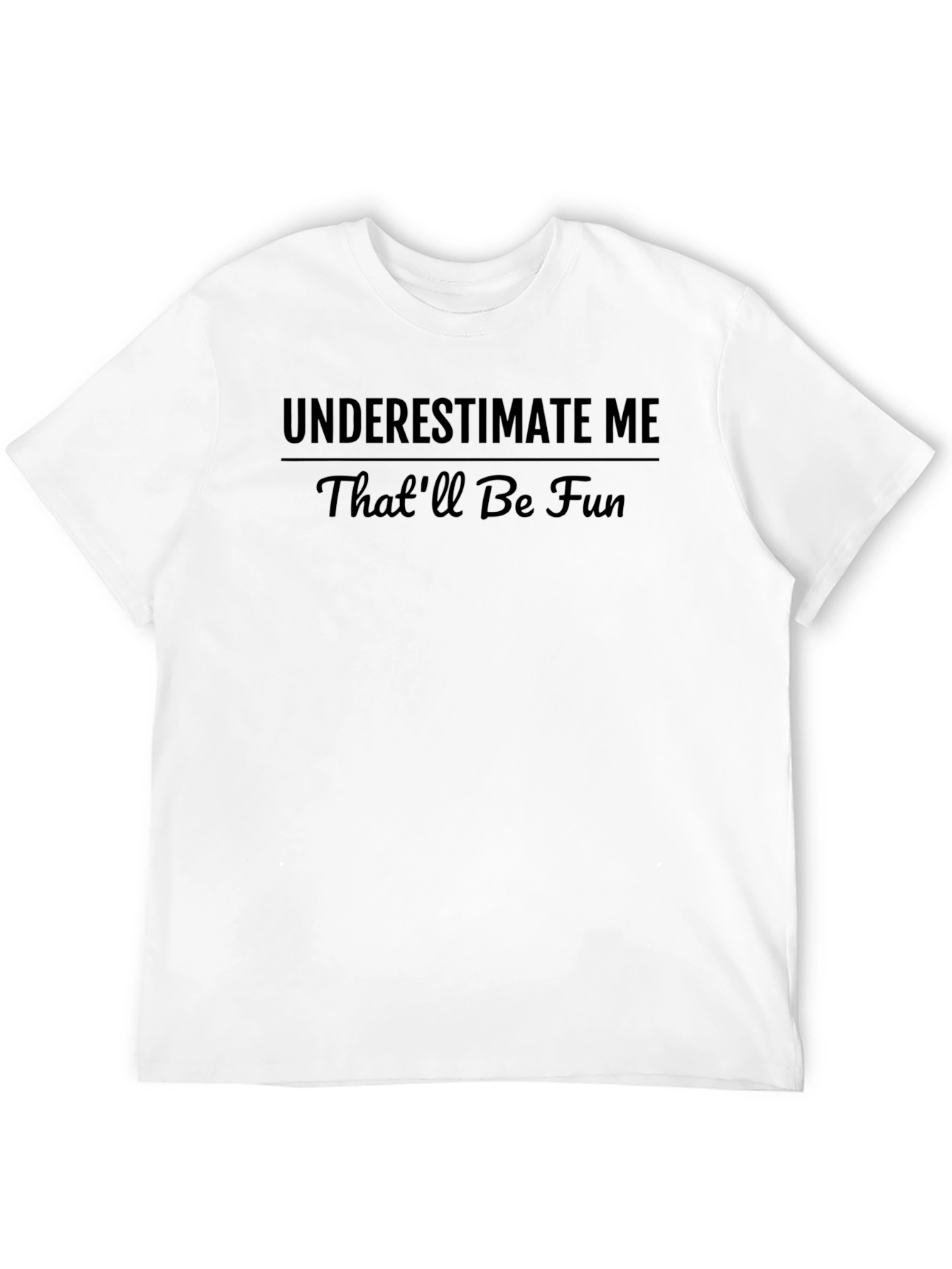 Underestimate Me - Funny Sarcastic T-Shirt