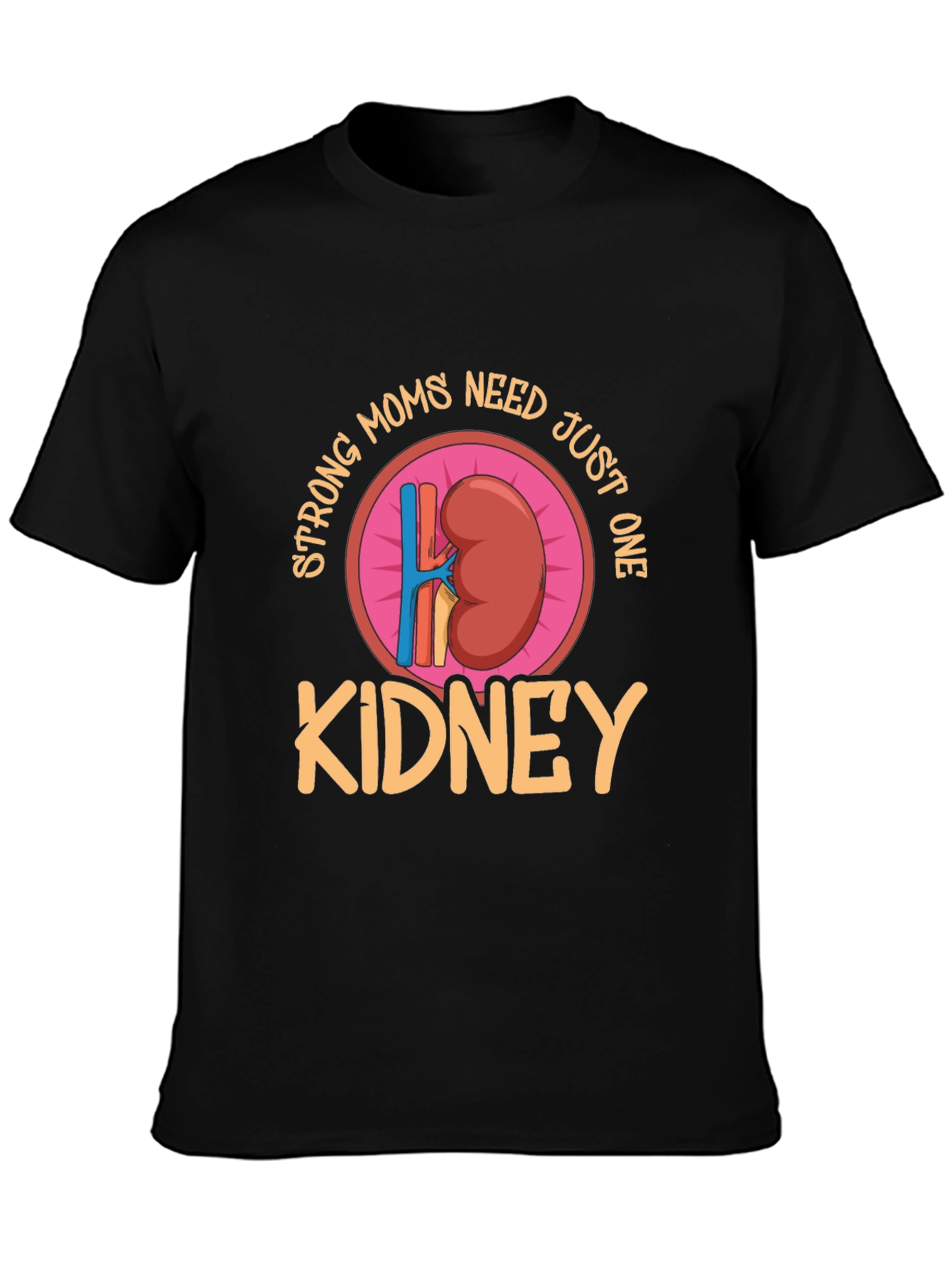 Strong Moms Need Just One Kidney T-Shirt