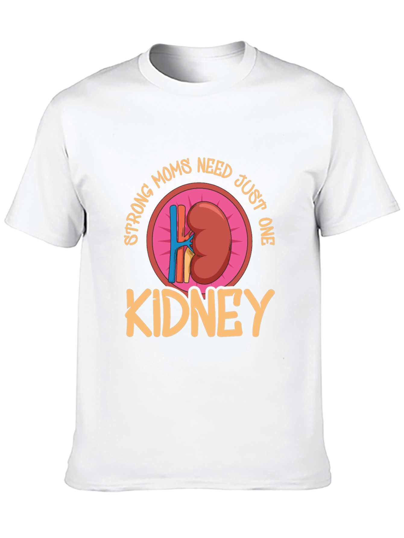 Strong Moms Need Just One Kidney T-Shirt