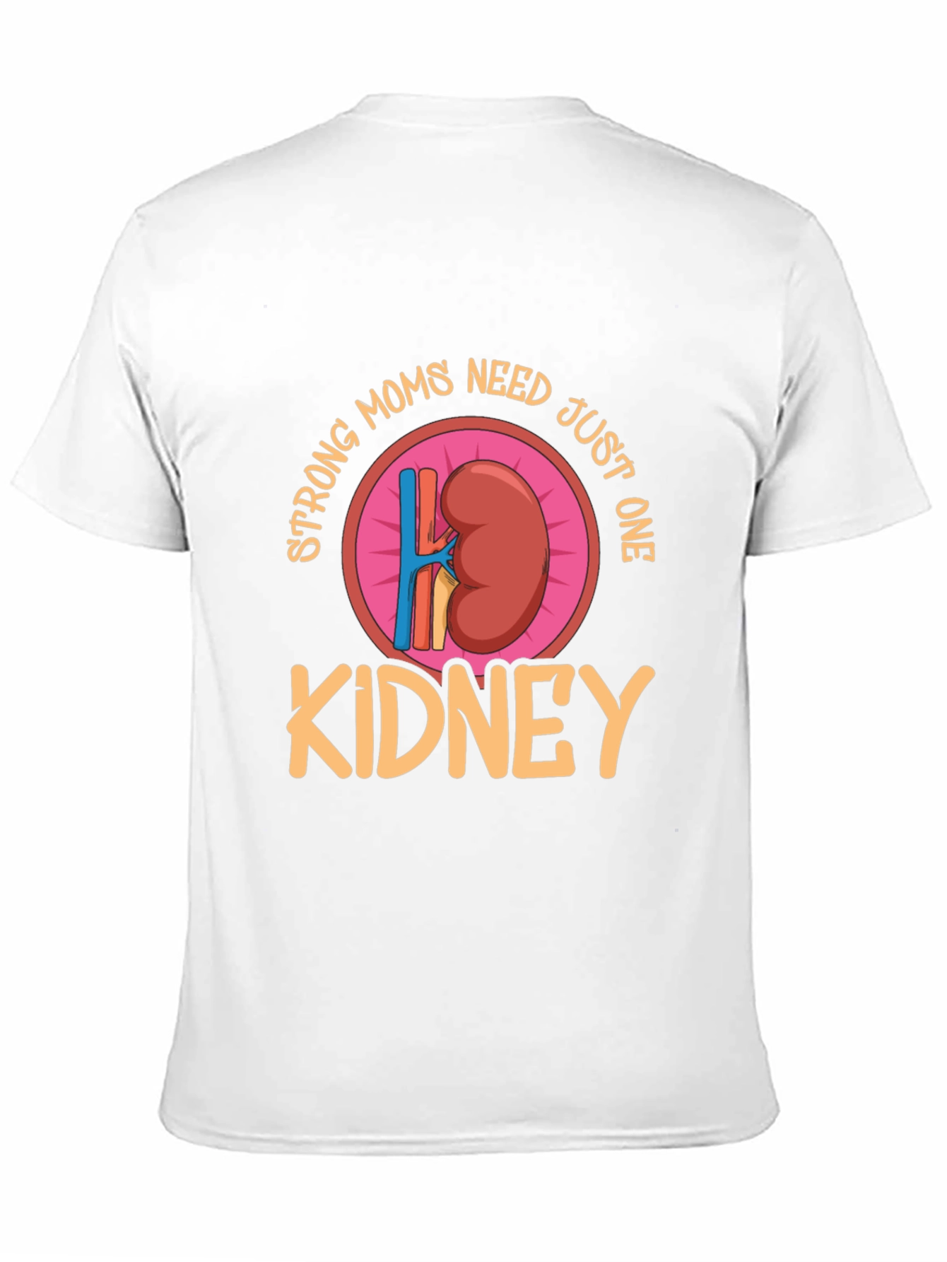 Strong Moms Need Just One Kidney T-Shirt