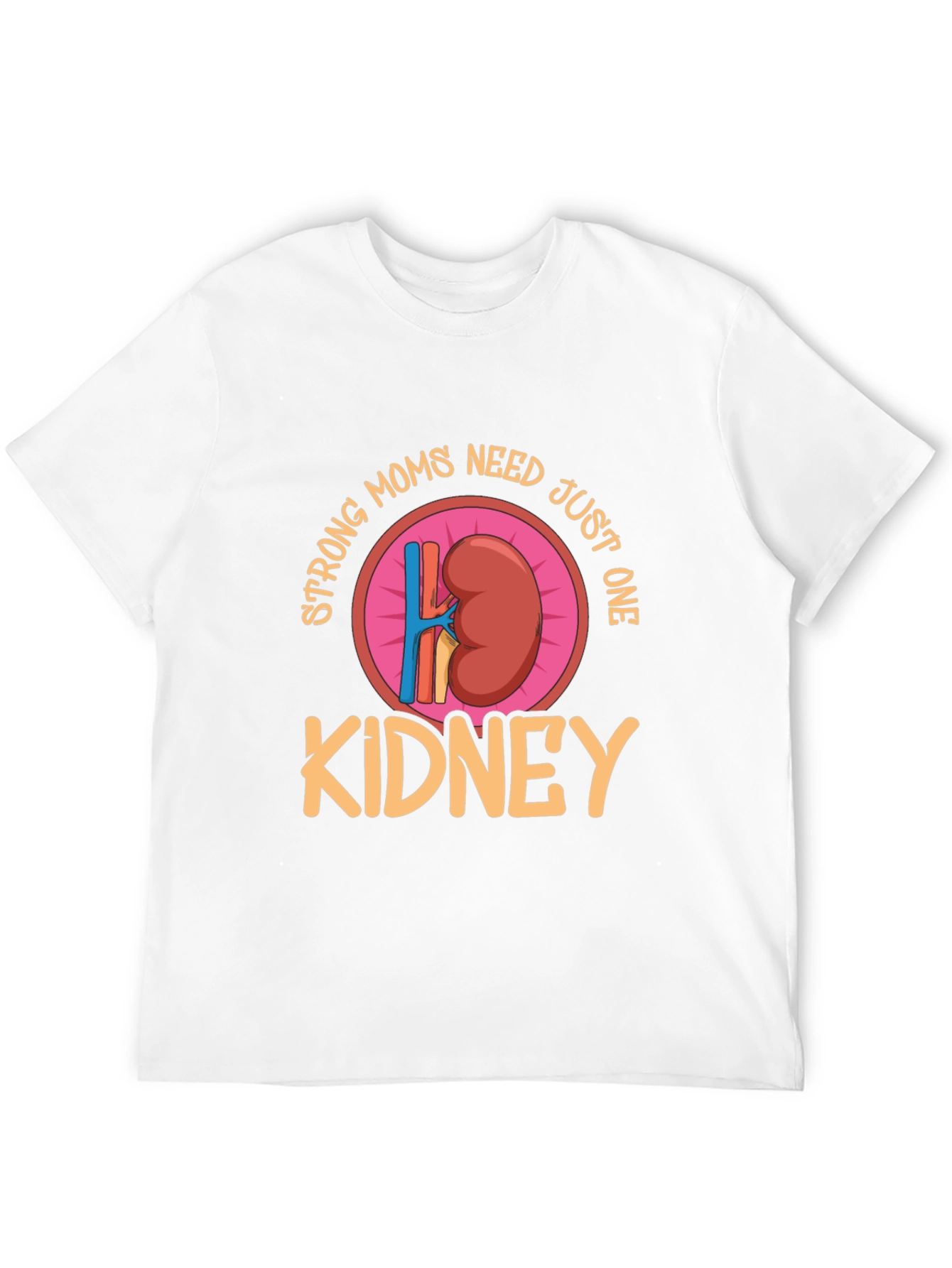Strong Moms Need Just One Kidney T-Shirt